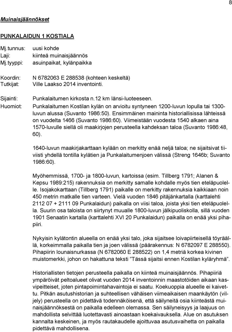 12 km länsi-luoteeseen. Huomiot: Punkalaitumen Kostilan kylän on arvioitu syntyneen 1200-luvun lopulla tai 1300- luvun alussa (Suvanto 1986:50).