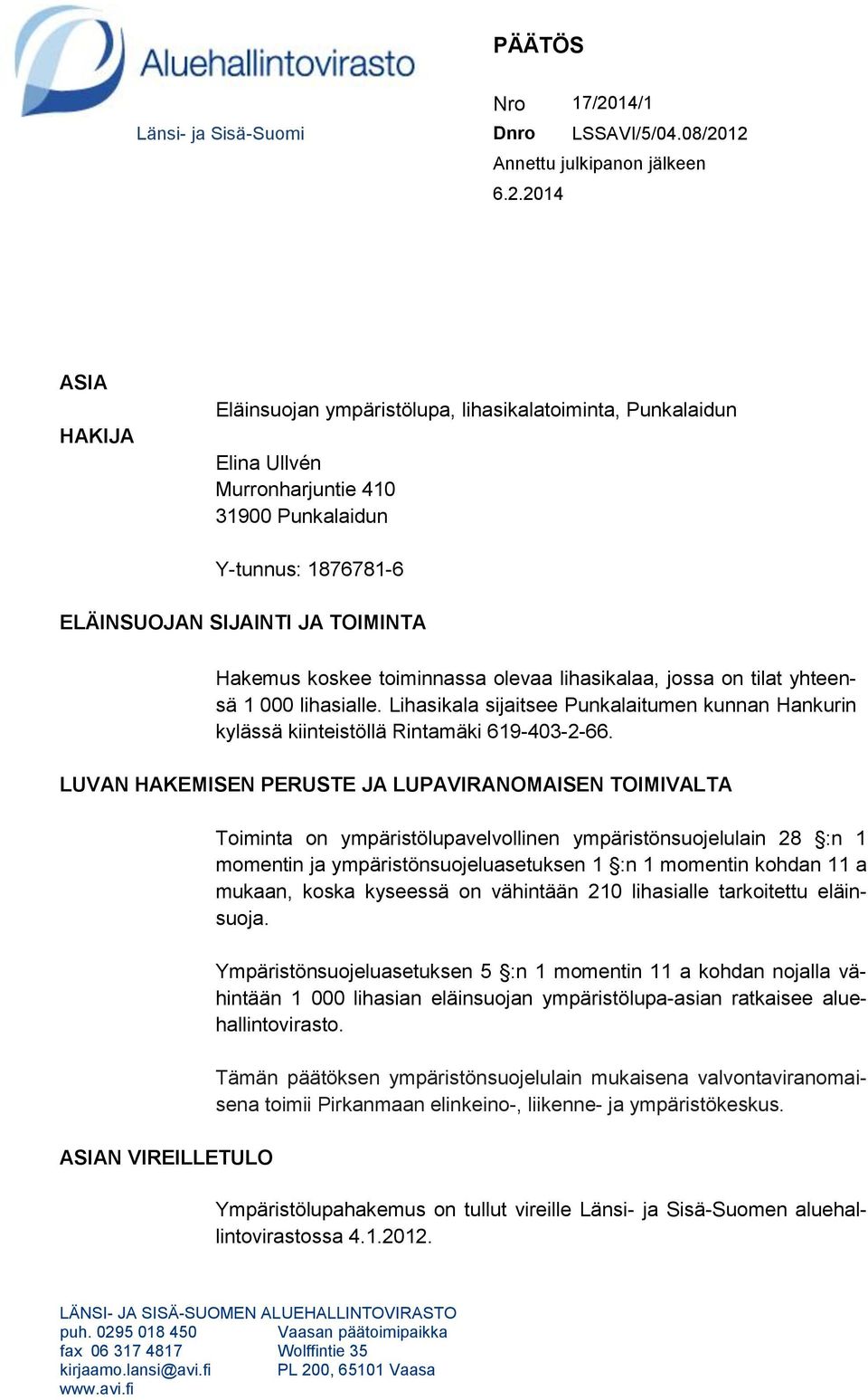 12 Annettu julkipanon jälkeen 6.2.2014 ASIA HAKIJA Eläinsuojan ympäristölupa, lihasikalatoiminta, Punkalaidun Elina Ullvén Murronharjuntie 410 31900 Punkalaidun Y-tunnus: 1876781-6 ELÄINSUOJAN