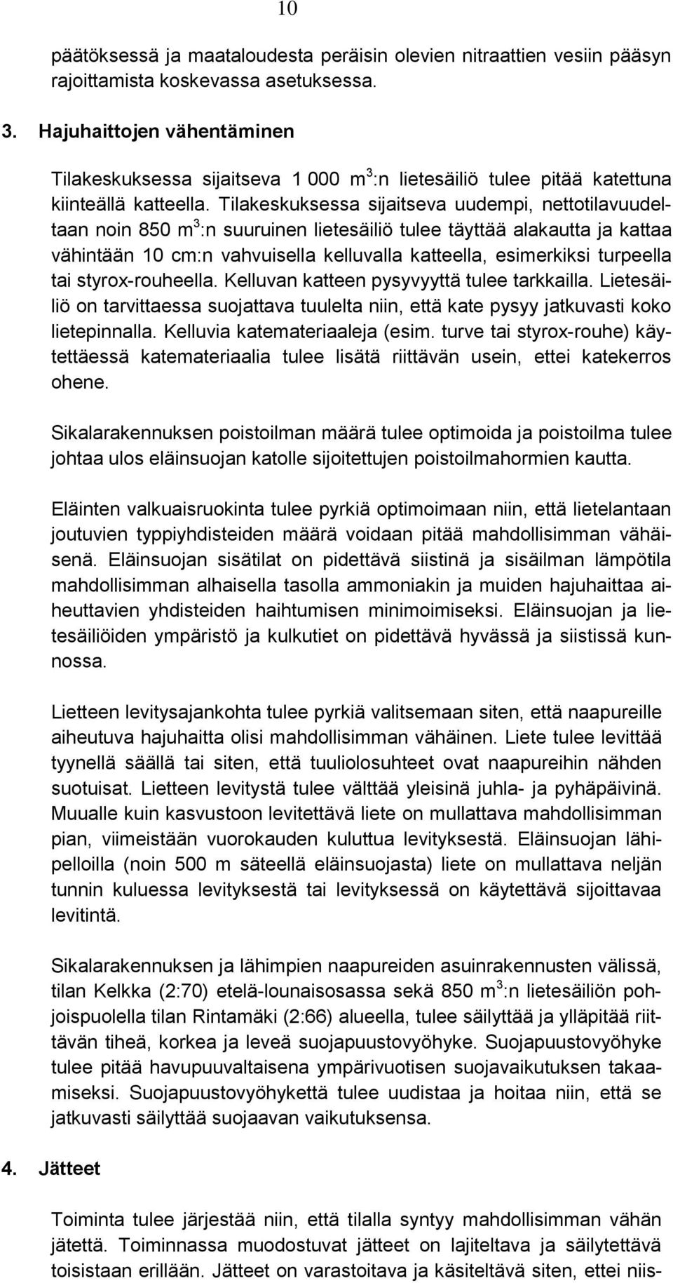 Tilakeskuksessa sijaitseva uudempi, nettotilavuudeltaan noin 850 m 3 :n suuruinen lietesäiliö tulee täyttää alakautta ja kattaa vähintään 10 cm:n vahvuisella kelluvalla katteella, esimerkiksi