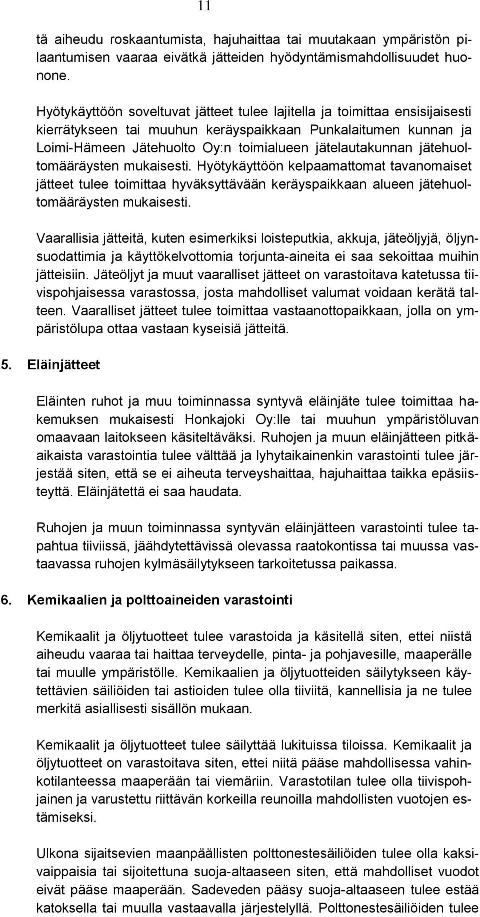 jätehuoltomääräysten mukaisesti. Hyötykäyttöön kelpaamattomat tavanomaiset jätteet tulee toimittaa hyväksyttävään keräyspaikkaan alueen jätehuoltomääräysten mukaisesti.