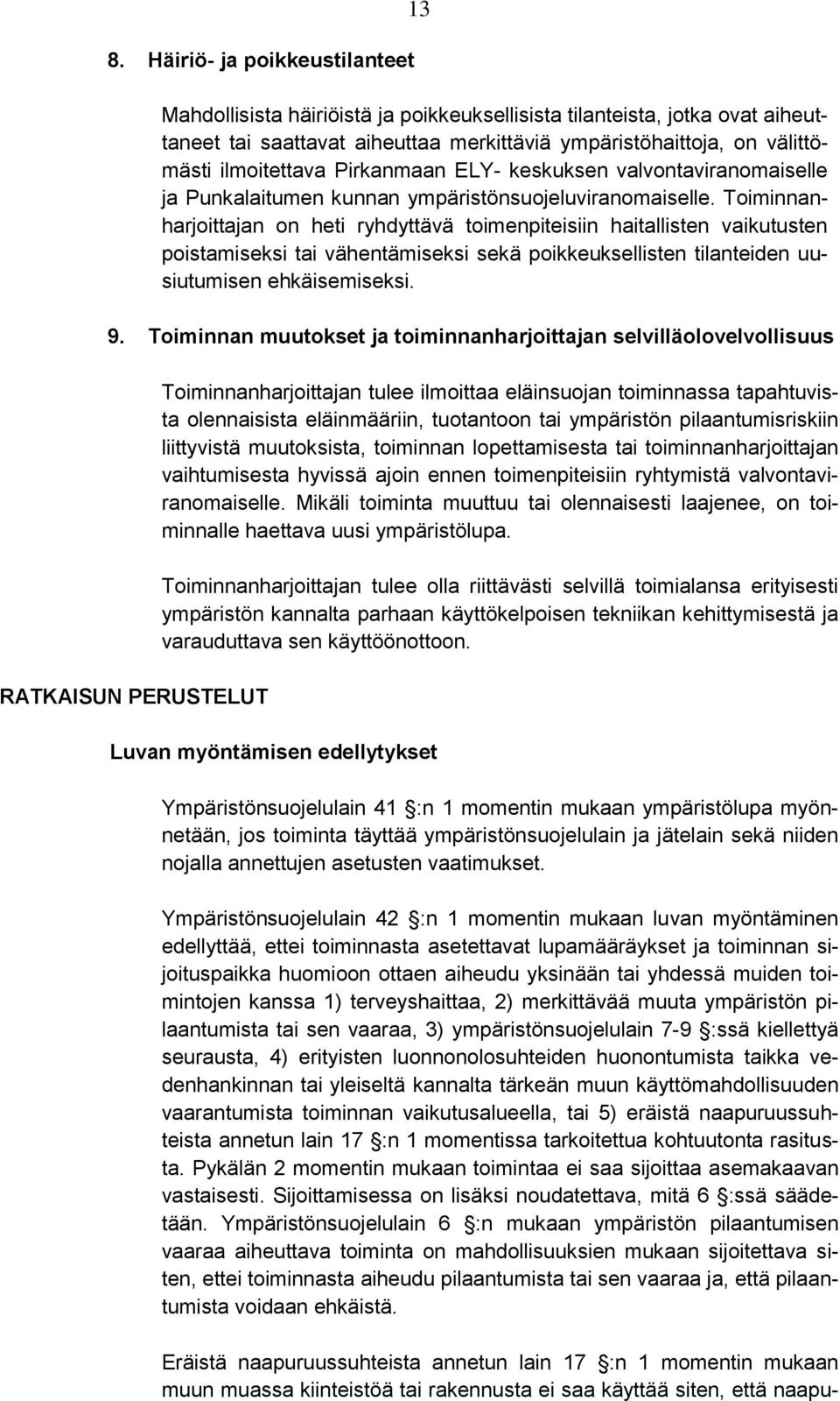 Toiminnanharjoittajan on heti ryhdyttävä toimenpiteisiin haitallisten vaikutusten poistamiseksi tai vähentämiseksi sekä poikkeuksellisten tilanteiden uusiutumisen ehkäisemiseksi. 9.
