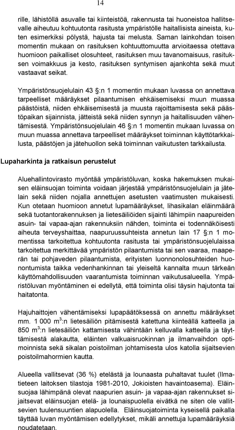 Saman lainkohdan toisen momentin mukaan on rasituksen kohtuuttomuutta arvioitaessa otettava huomioon paikalliset olosuhteet, rasituksen muu tavanomaisuus, rasituksen voimakkuus ja kesto, rasituksen