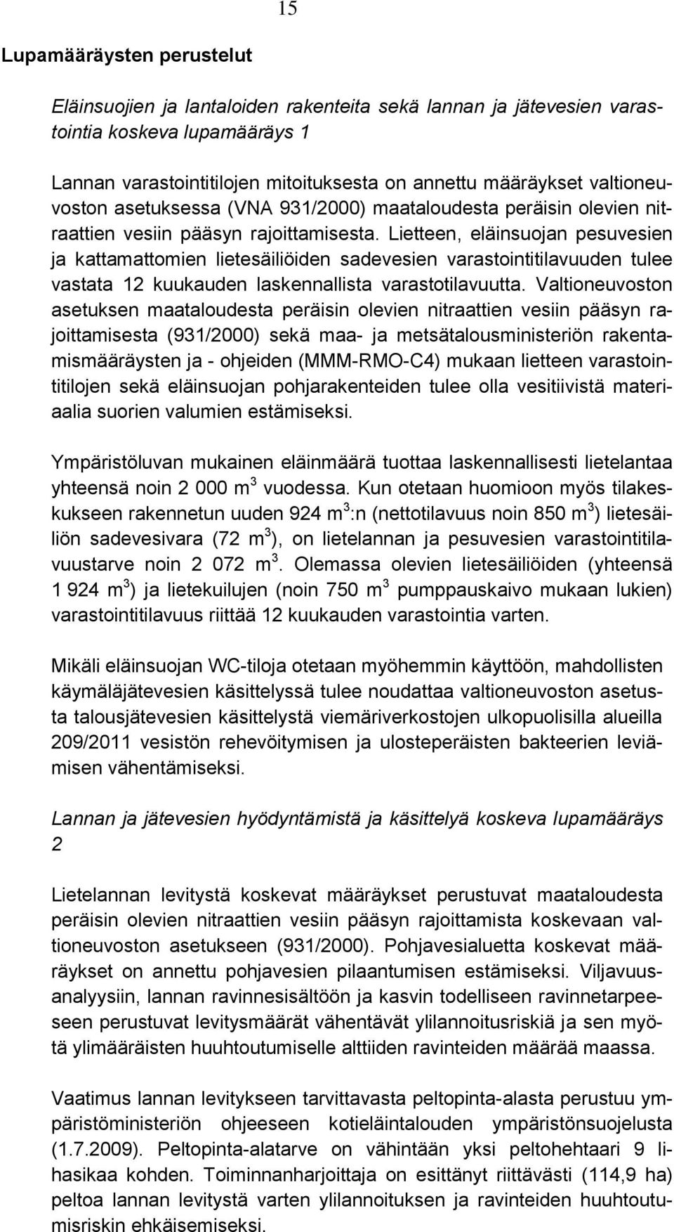 Lietteen, eläinsuojan pesuvesien ja kattamattomien lietesäiliöiden sadevesien varastointitilavuuden tulee vastata 12 kuukauden laskennallista varastotilavuutta.