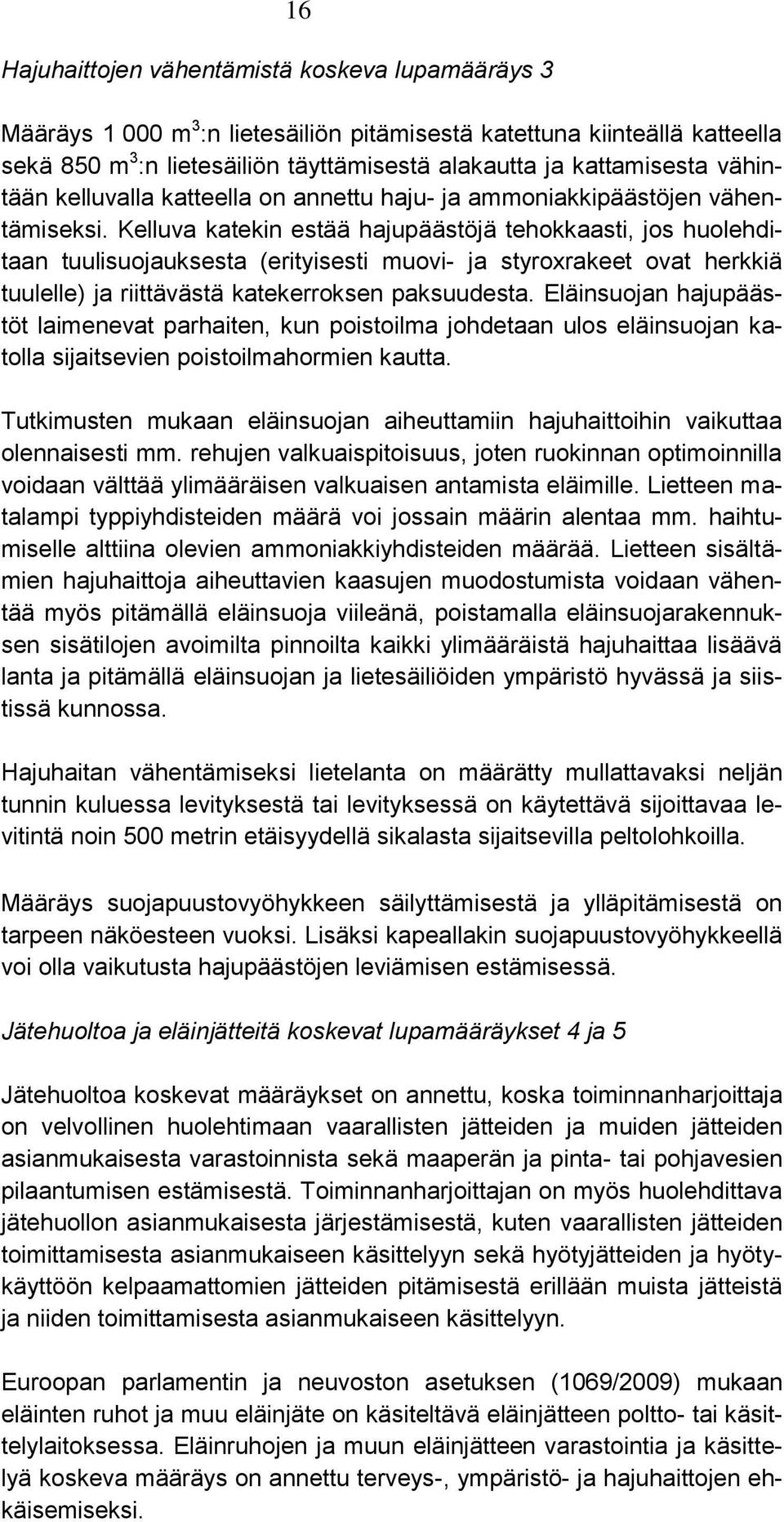 Kelluva katekin estää hajupäästöjä tehokkaasti, jos huolehditaan tuulisuojauksesta (erityisesti muovi- ja styroxrakeet ovat herkkiä tuulelle) ja riittävästä katekerroksen paksuudesta.