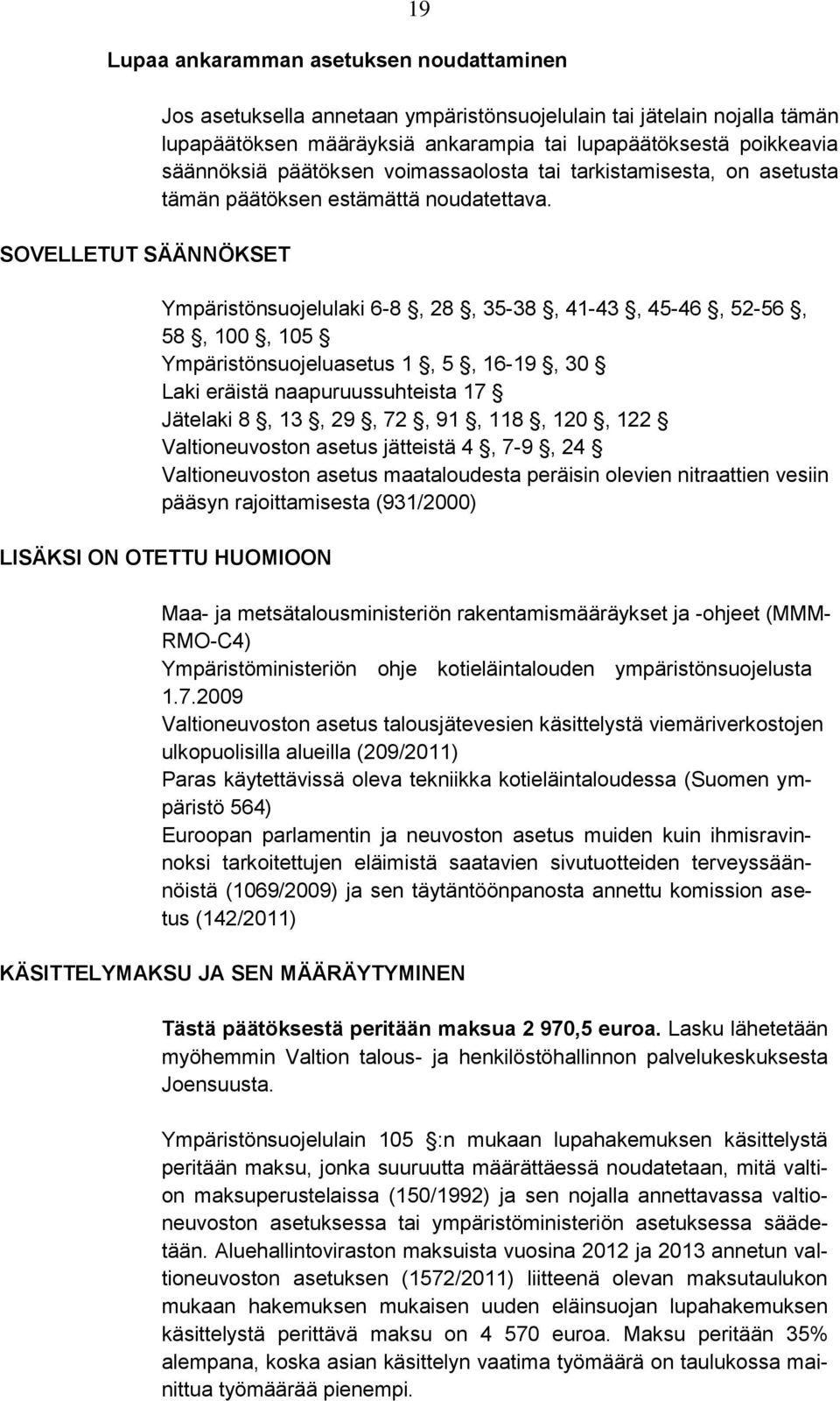 Ympäristönsuojelulaki 6-8, 28, 35-38, 41-43, 45-46, 52-56, 58, 100, 105 Ympäristönsuojeluasetus 1, 5, 16-19, 30 Laki eräistä naapuruussuhteista 17 Jätelaki 8, 13, 29, 72, 91, 118, 120, 122