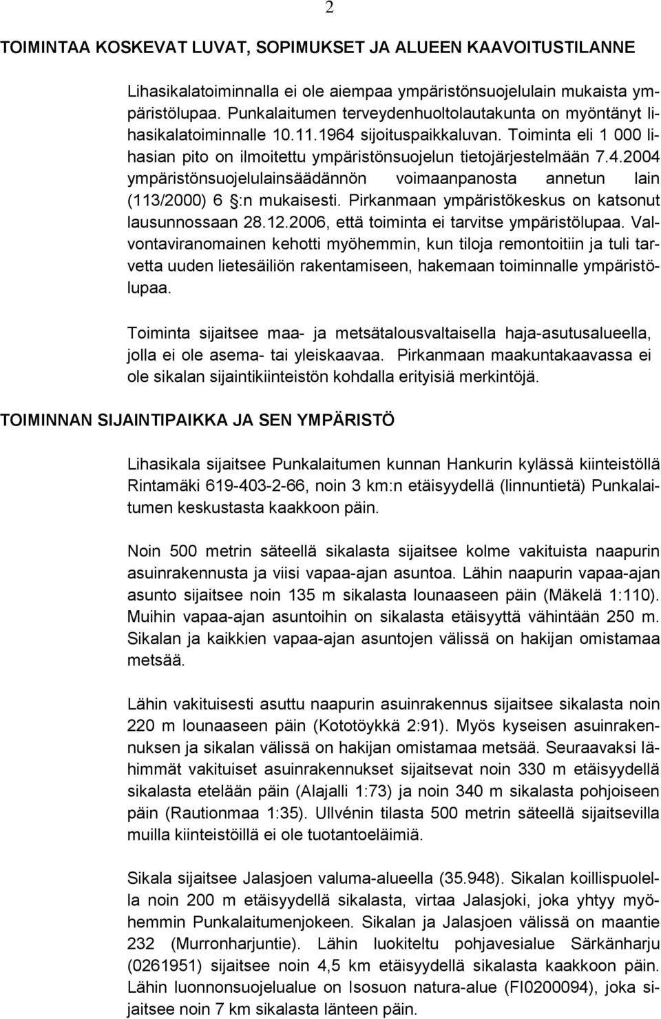 Pirkanmaan ympäristökeskus on katsonut lausunnossaan 28.12.2006, että toiminta ei tarvitse ympäristölupaa.