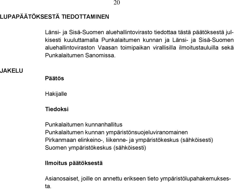 JAKELU Päätös Hakijalle Tiedoksi Punkalaitumen kunnanhallitus Punkalaitumen kunnan ympäristönsuojeluviranomainen Pirkanmaan elinkeino-, liikenne-