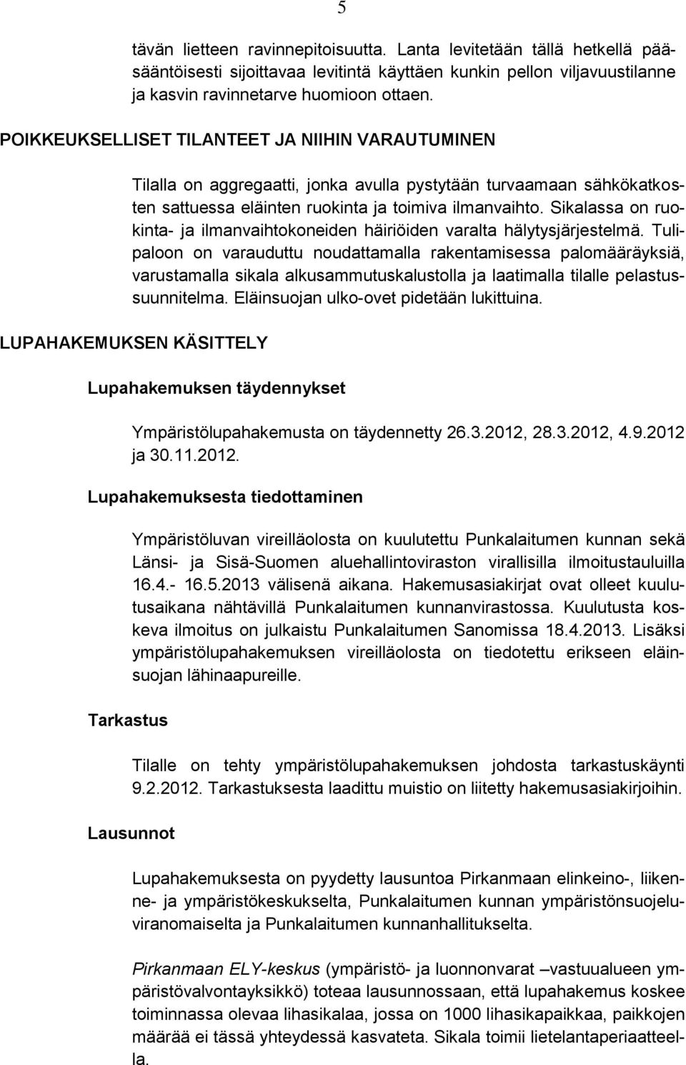 Sikalassa on ruokinta- ja ilmanvaihtokoneiden häiriöiden varalta hälytysjärjestelmä.