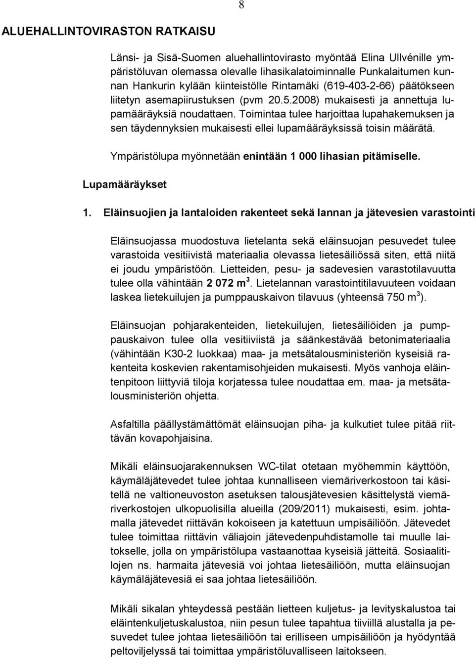 Toimintaa tulee harjoittaa lupahakemuksen ja sen täydennyksien mukaisesti ellei lupamääräyksissä toisin määrätä. Ympäristölupa myönnetään enintään 1 000 lihasian pitämiselle. Lupamääräykset 1.