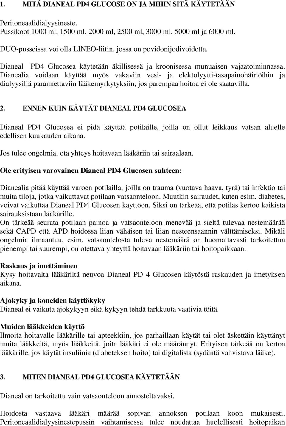 Dianealia voidaan käyttää myös vakaviin vesi- ja elektolyytti-tasapainohäiriöihin ja dialyysillä parannettaviin lääkemyrkytyksiin, jos parempaa hoitoa ei ole saatavilla. 2.