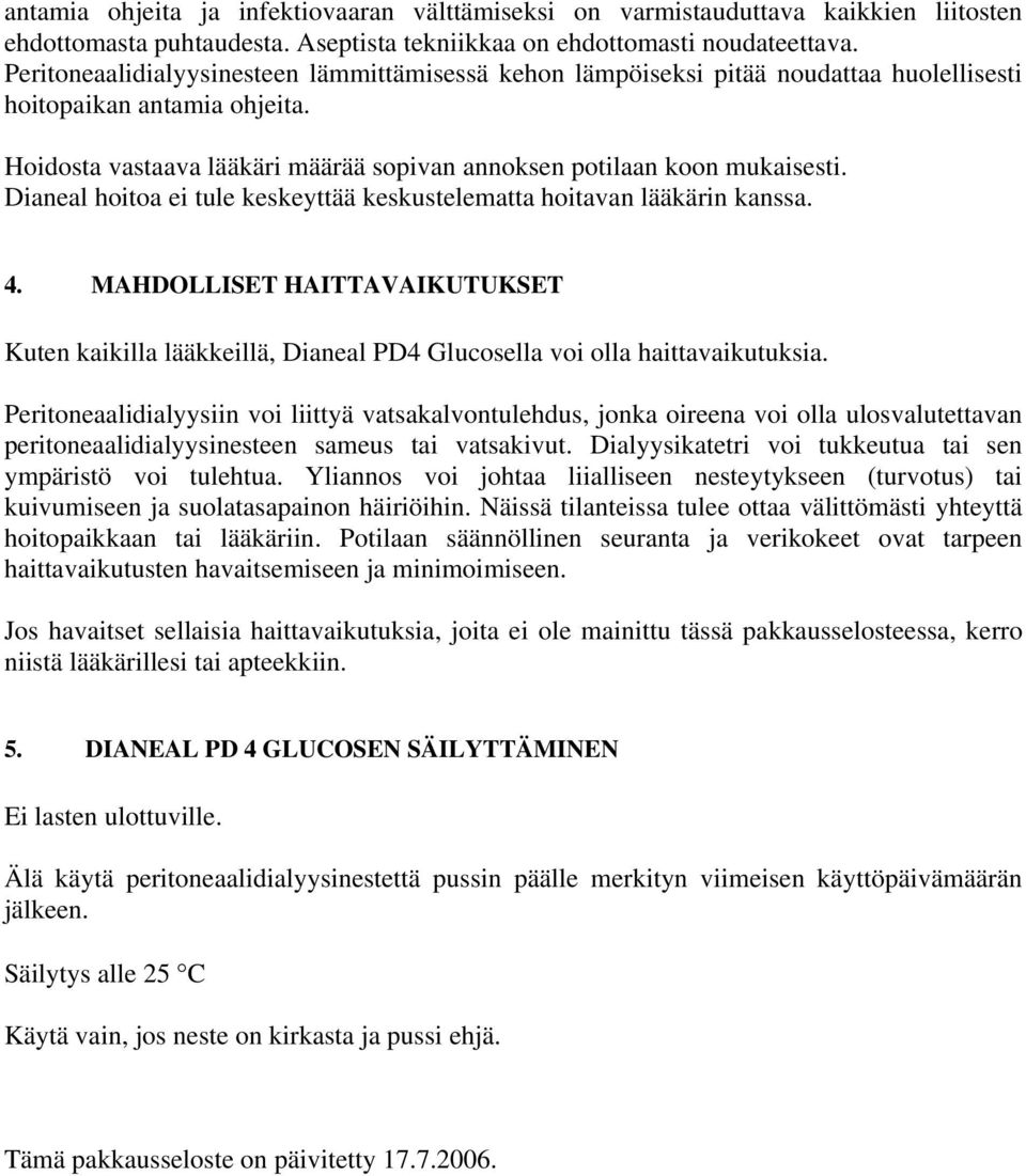 Dianeal hoitoa ei tule keskeyttää keskustelematta hoitavan lääkärin kanssa. 4. MAHDOLLISET HAITTAVAIKUTUKSET Kuten kaikilla lääkkeillä, Dianeal PD4 Glucosella voi olla haittavaikutuksia.