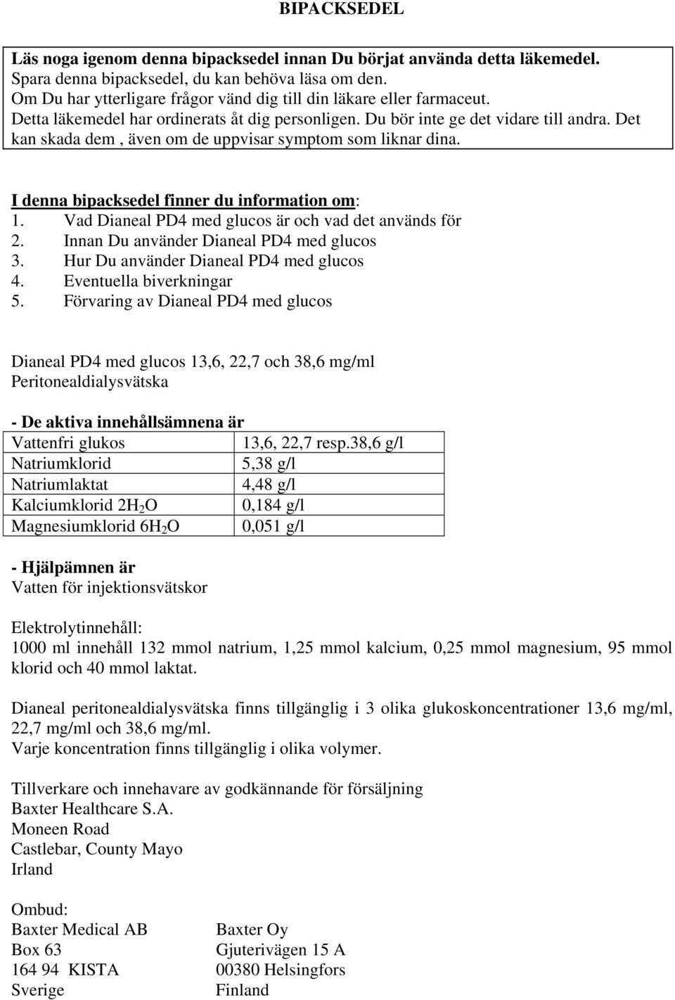 Det kan skada dem, även om de uppvisar symptom som liknar dina. I denna bipacksedel finner du information om: 1. Vad Dianeal PD4 med glucos är och vad det används för 2.