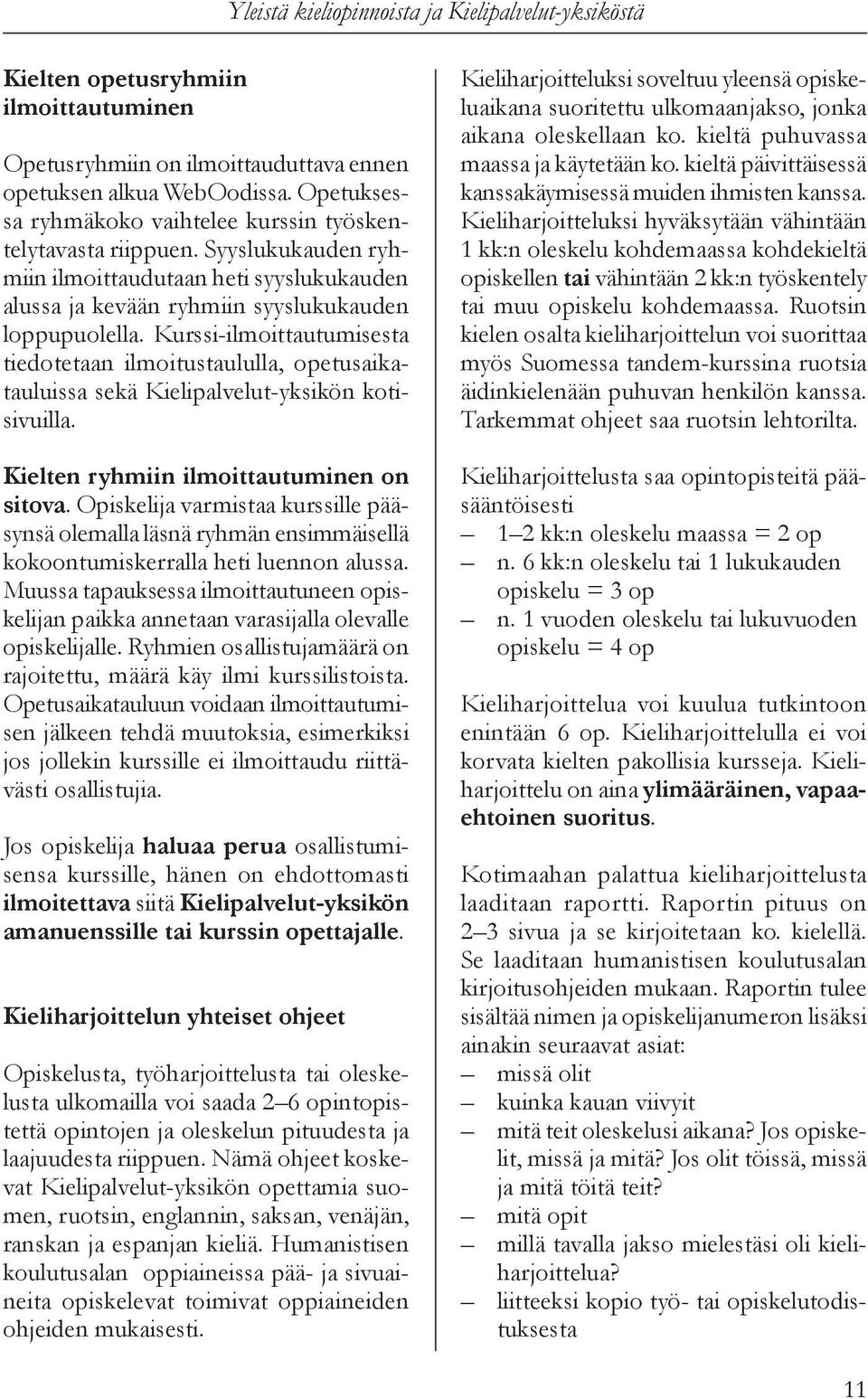 Kurssi-ilmoittautumisesta tiedotetaan ilmoitustaululla, opetusaikatauluissa sekä Kielipalvelut-yksikön kotisivuilla. Kielten ryhmiin ilmoittautuminen on sitova.