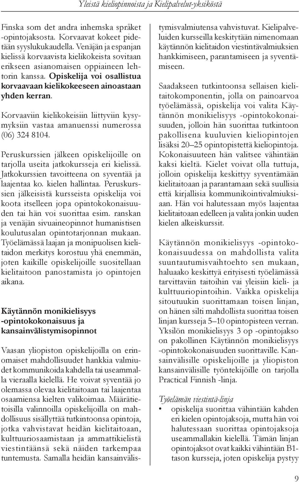 Korvaaviin kielikokeisiin liittyviin kysymyksiin vastaa amanuenssi numerossa (06) 324 8104. Peruskurssien jälkeen opiskelijoille on tarjolla useita jatkokursseja eri kielissä.