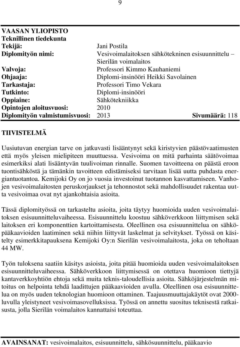 118 TIIVISTELMÄ Uusiutuvan energian tarve on jatkuvasti lisääntynyt sekä kiristyvien päästövaatimusten että myös yleisen mielipiteen muuttuessa.