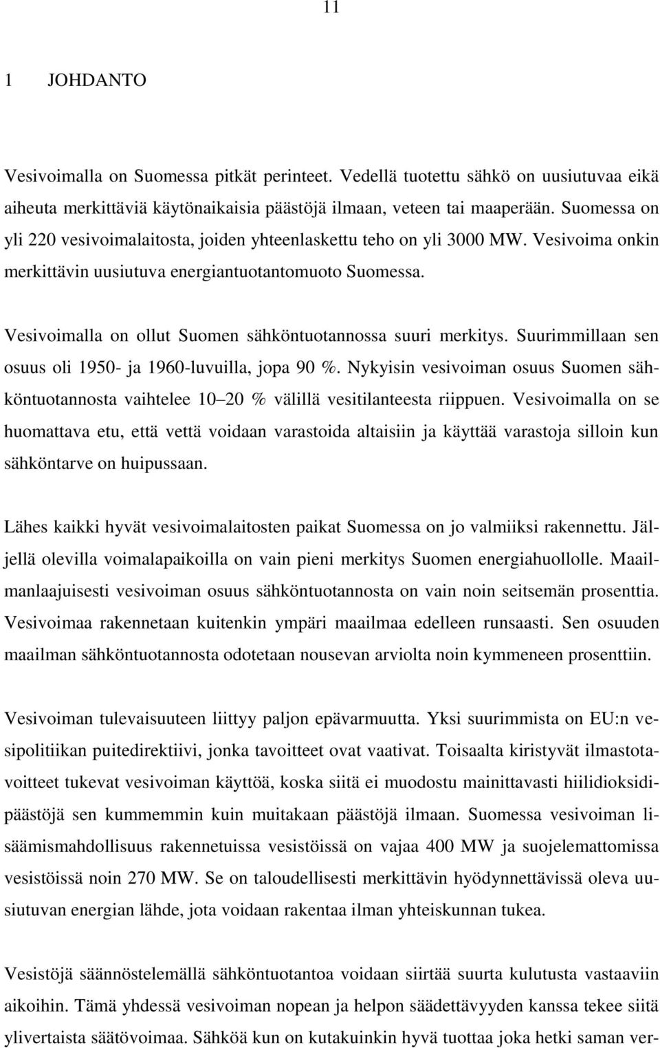 Vesivoimalla on ollut Suomen sähköntuotannossa suuri merkitys. Suurimmillaan sen osuus oli 1950- ja 1960-luvuilla, jopa 90 %.