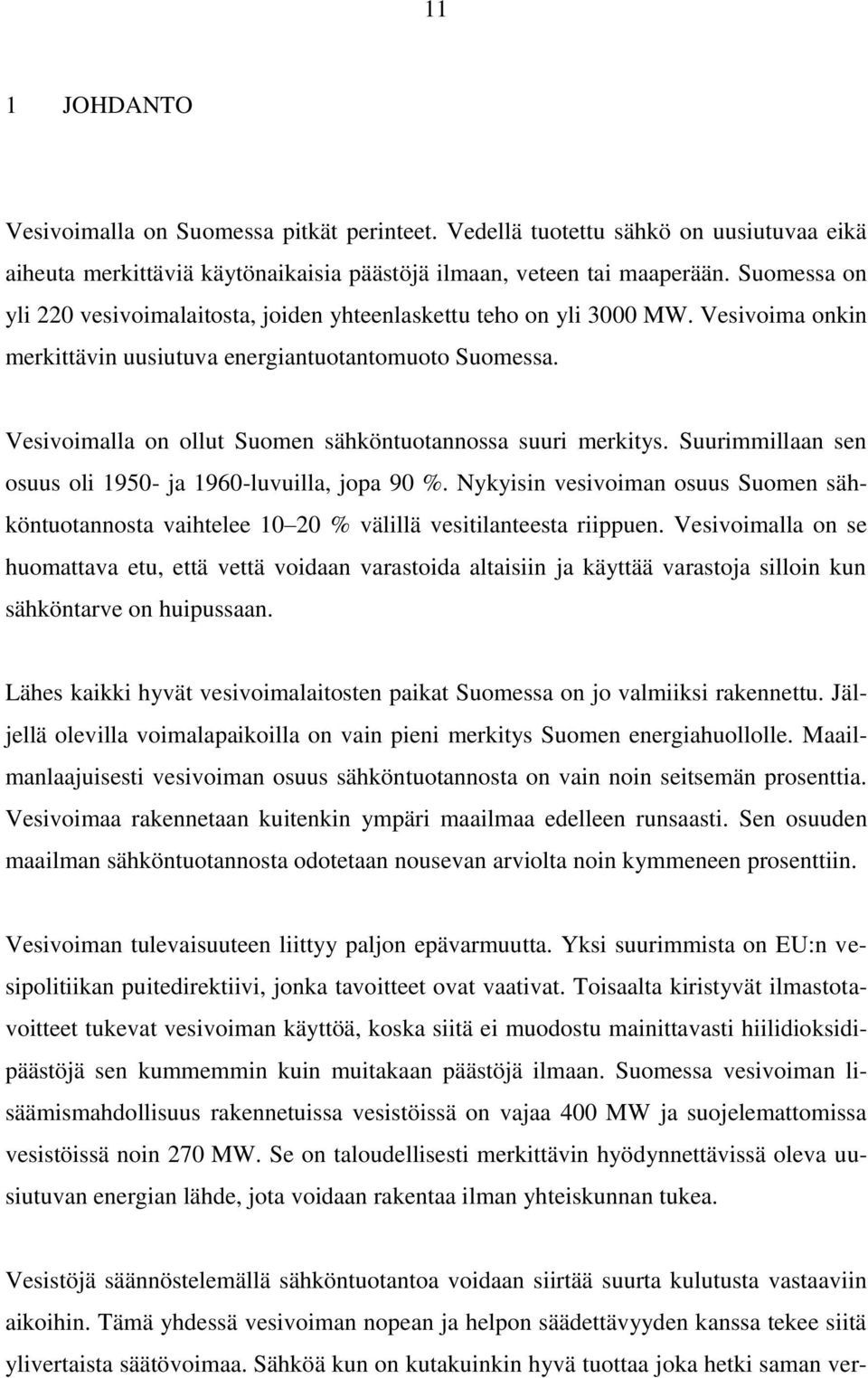 Vesivoimalla on ollut Suomen sähköntuotannossa suuri merkitys. Suurimmillaan sen osuus oli 1950- ja 1960-luvuilla, jopa 90 %.