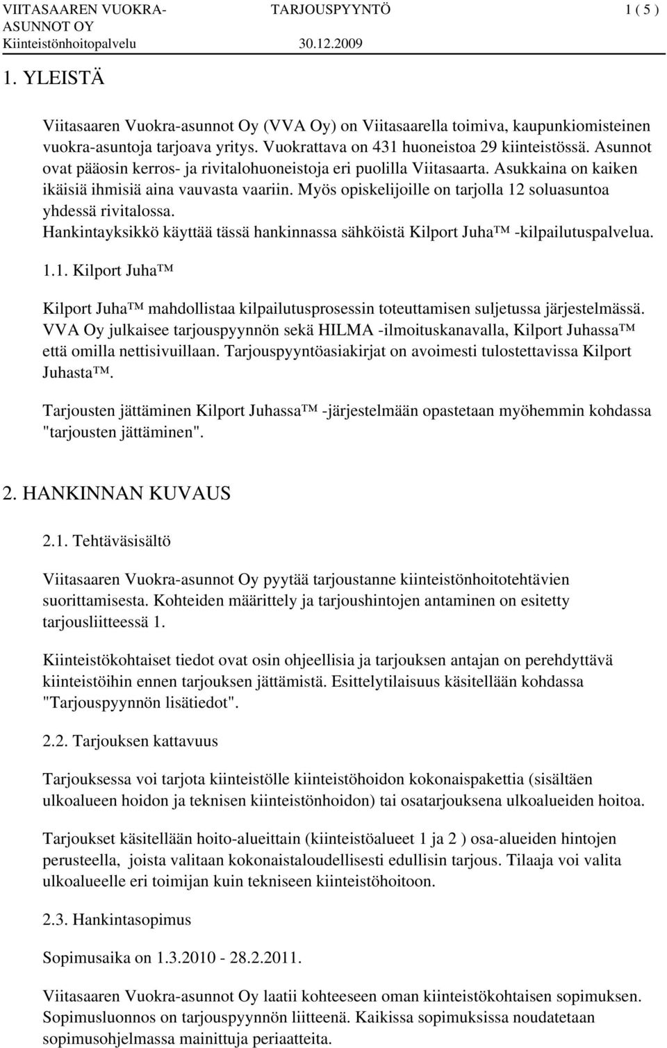 Myös opiskelijoille on tarjolla 12 soluasuntoa yhdessä rivitalossa. Hankintayksikkö käyttää tässä hankinnassa sähköistä Kilport Juha -kilpailutuspalvelua. 1.1. Kilport Juha Kilport Juha mahdollistaa kilpailutusprosessin toteuttamisen suljetussa järjestelmässä.