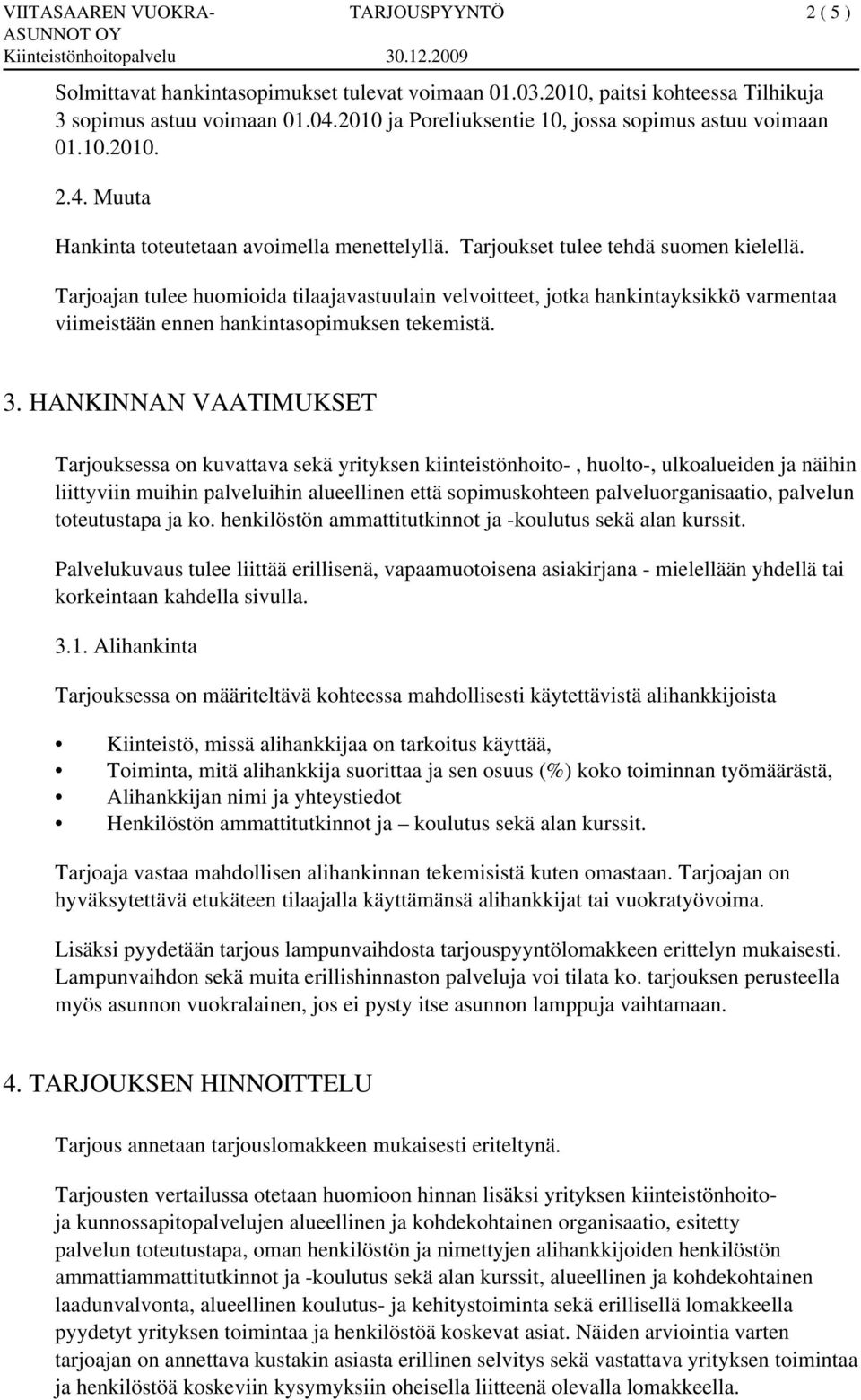 HANKINNAN VAATIMUKSET Tarjouksessa on kuvattava sekä yrityksen kiinteistönhoito-, huolto-, ulkoalueiden ja näihin liittyviin muihin palveluihin alueellinen että sopimuskohteen palveluorganisaatio,