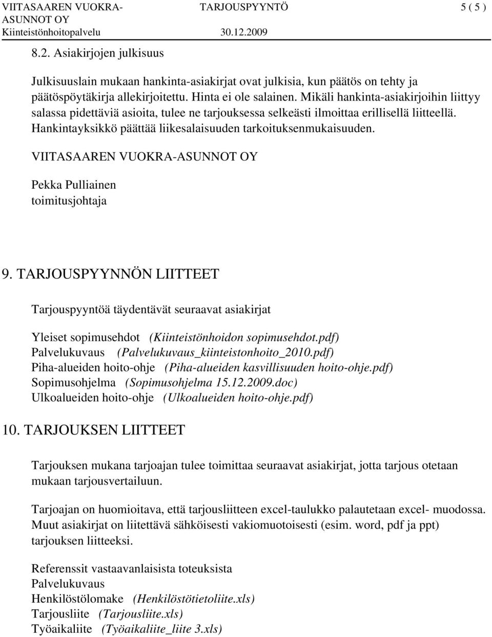 VIITASAAREN VUOKRA- Pekka Pulliainen toimitusjohtaja 9. TARJOUSPYYNNÖN LIITTEET Tarjouspyyntöä täydentävät seuraavat asiakirjat Yleiset sopimusehdot (Kiinteistönhoidon sopimusehdot.