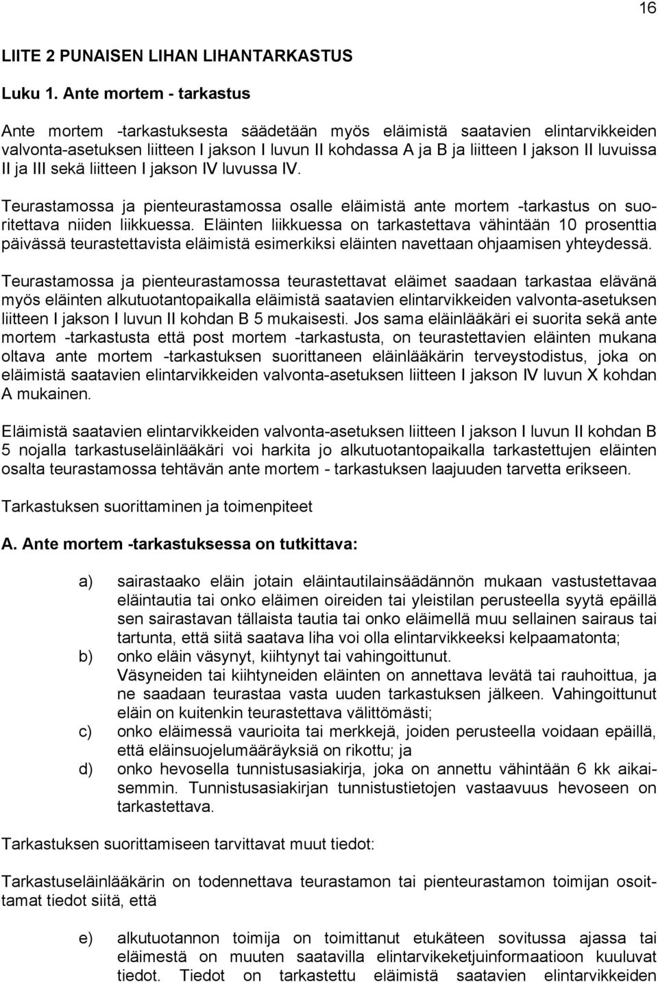 luvuissa II ja III sekä liitteen I jakson IV luvussa IV. Teurastamossa ja pienteurastamossa osalle eläimistä ante mortem -tarkastus on suoritettava niiden liikkuessa.