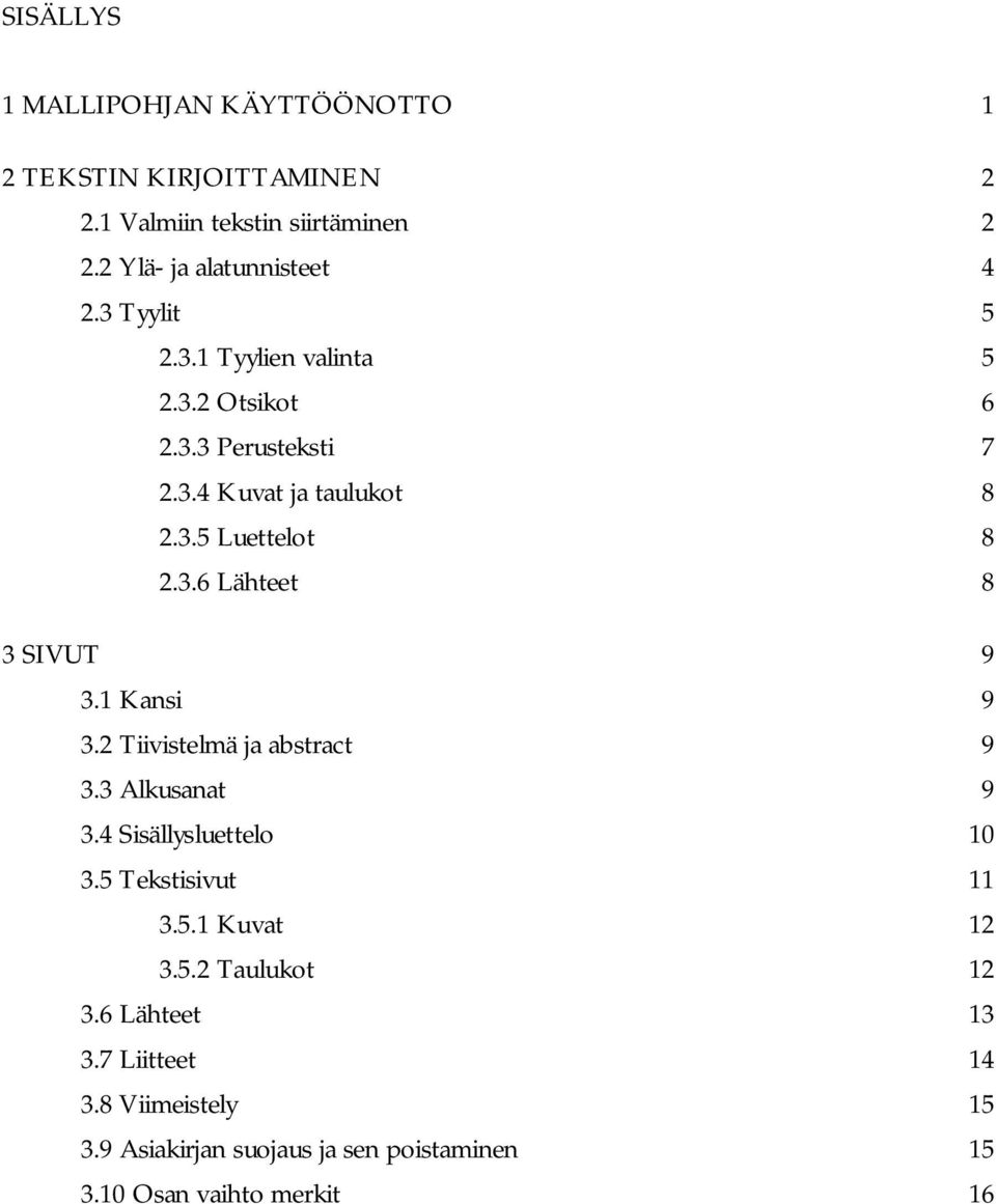 1 Kansi 9 3.2 Tiivistelmä ja abstract 9 3.3 Alkusanat 9 3.4 Sisällysluettelo 10 3.5 Tekstisivut 11 3.5.1 Kuvat 12 3.5.2 Taulukot 12 3.