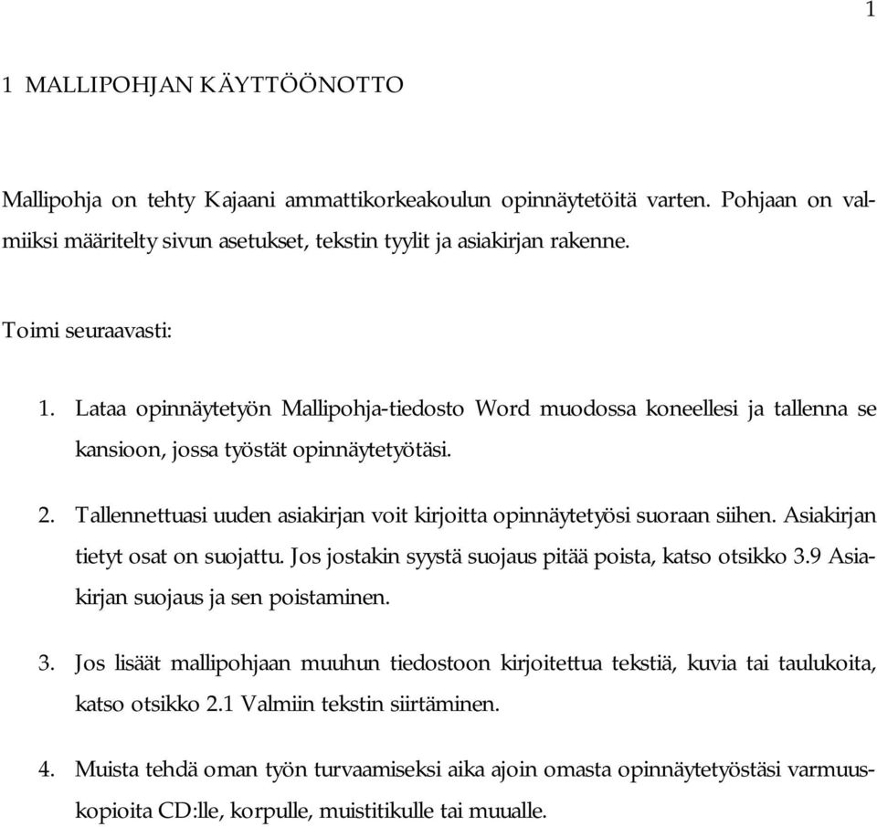 Tallennettuasi uuden asiakirjan voit kirjoitta opinnäytetyösi suoraan siihen. Asiakirjan tietyt osat on suojattu. Jos jostakin syystä suojaus pitää poista, katso otsikko 3.