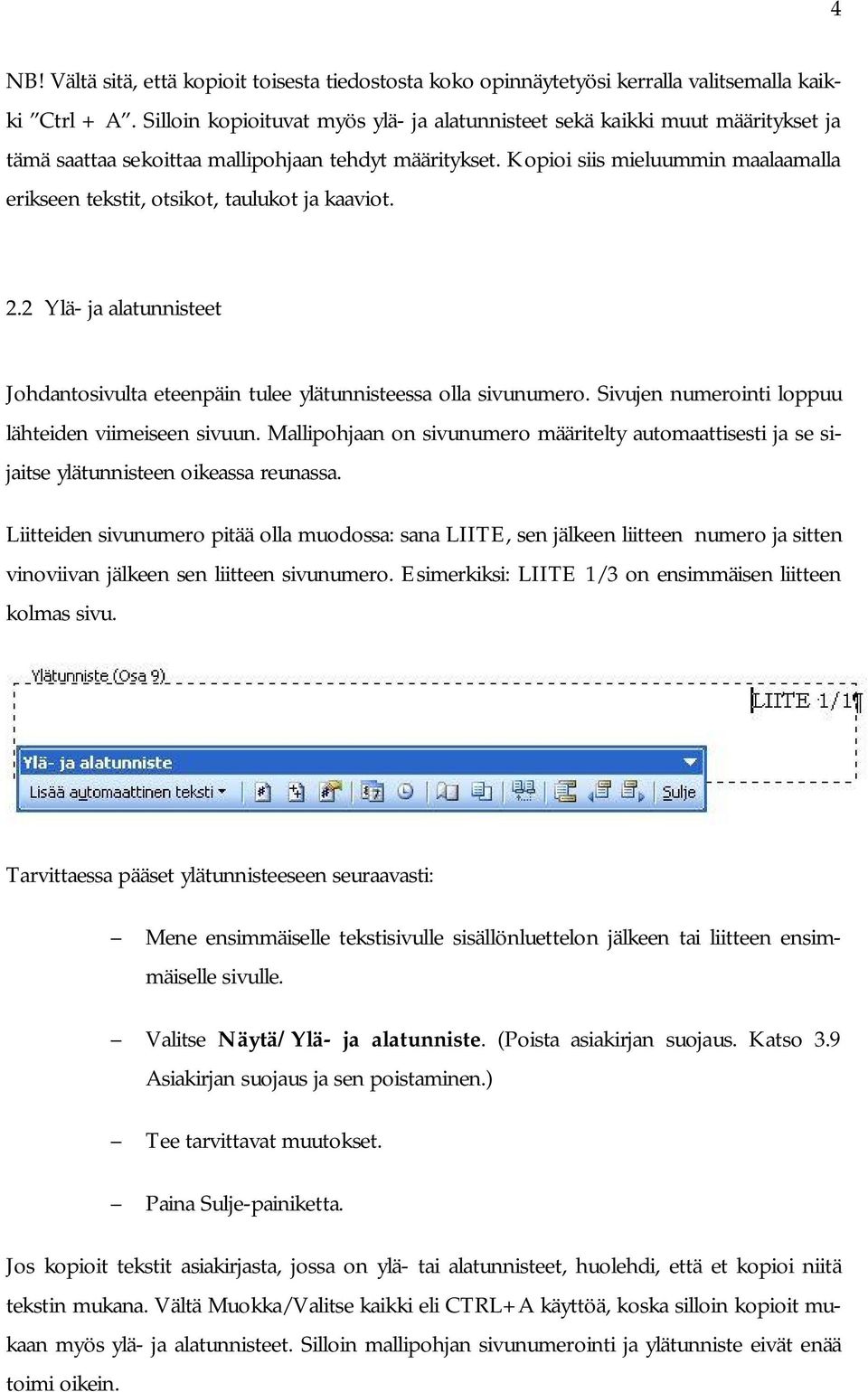 Kopioi siis mieluummin maalaamalla erikseen tekstit, otsikot, taulukot ja kaaviot. 2.2 Ylä- ja alatunnisteet Johdantosivulta eteenpäin tulee ylätunnisteessa olla sivunumero.