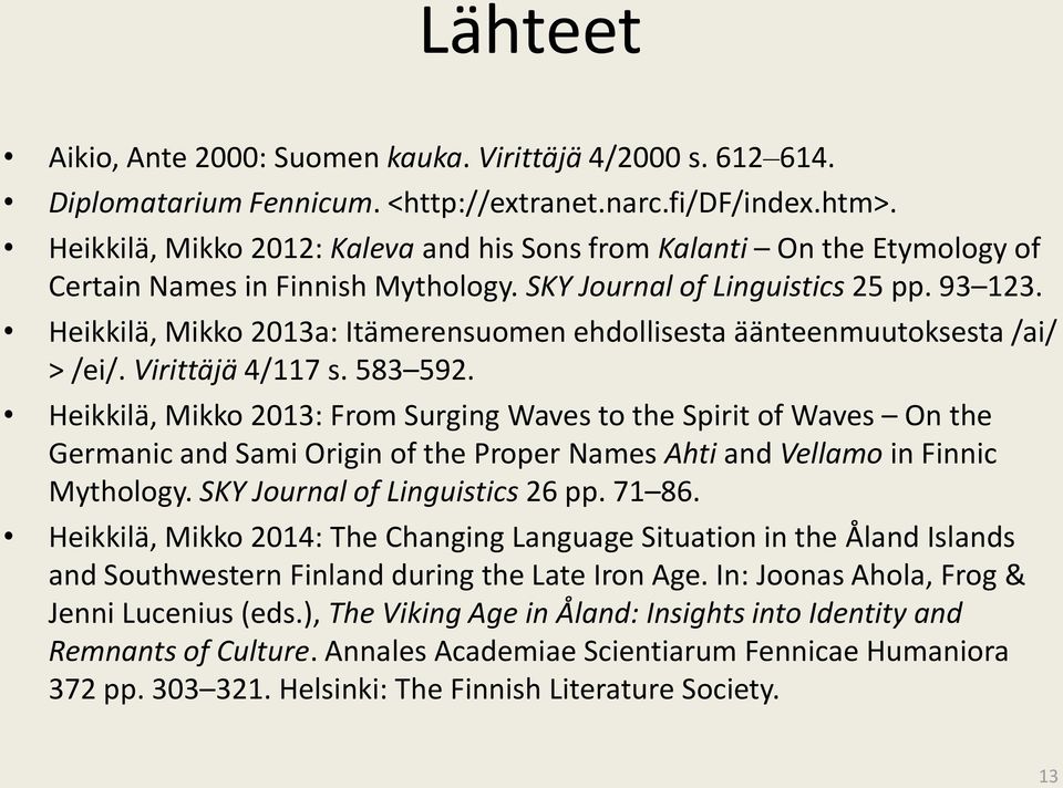 Heikkilä, Mikko 2013a: Itämerensuomen ehdollisesta äänteenmuutoksesta /ai/ > /ei/. Virittäjä 4/117 s. 583 592.