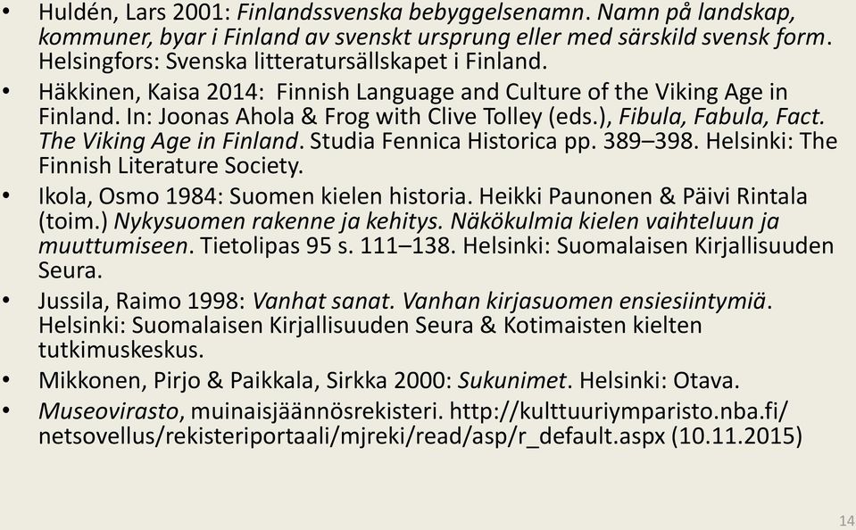 Studia Fennica Historica pp. 389 398. Helsinki: The Finnish Literature Society. Ikola, Osmo 1984: Suomen kielen historia. Heikki Paunonen & Päivi Rintala (toim.) Nykysuomen rakenne ja kehitys.