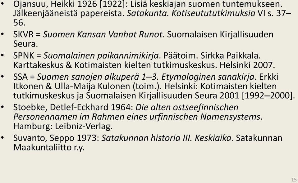 SSA = Suomen sanojen alkuperä 1 3. Etymologinen sanakirja. Erkki Itkonen & Ulla-Maija Kulonen (toim.).