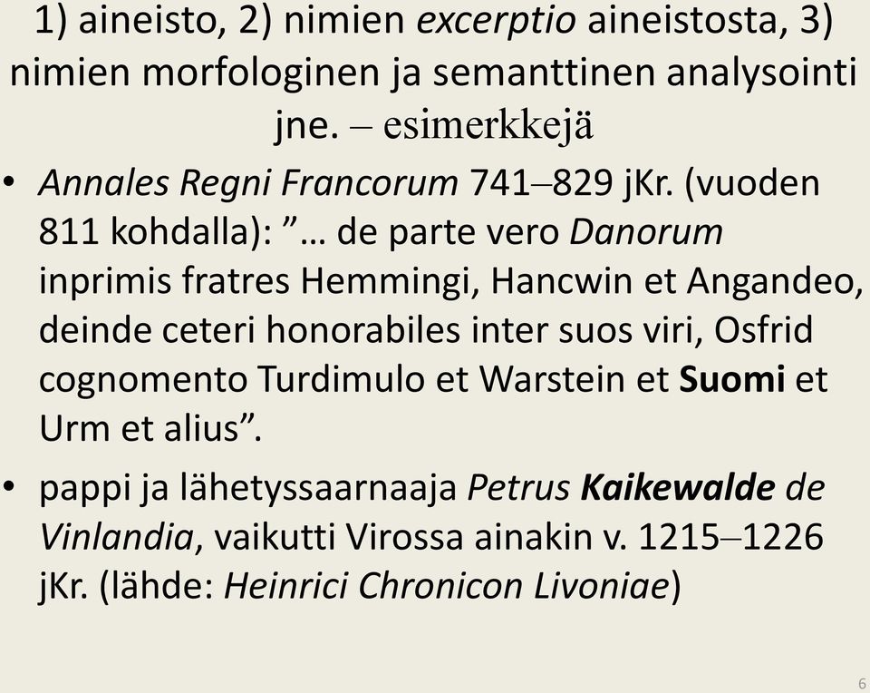 (vuoden 811 kohdalla): de parte vero Danorum inprimis fratres Hemmingi, Hancwin et Angandeo, deinde ceteri honorabiles