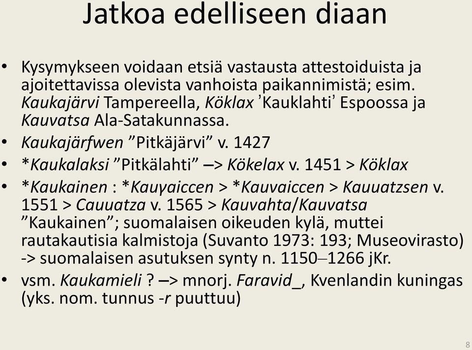 1451 > Köklax *Kaukainen : *Kauγaiccen > *Kauvaiccen > Kauuatzsen v. 1551 > Cauuatza v.
