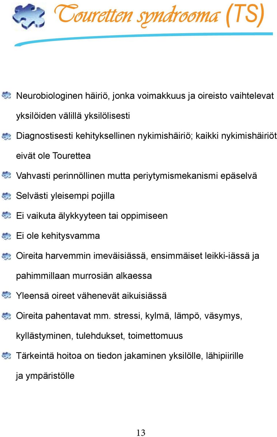 tai oppimiseen Ei ole kehitysvamma Oireita harvemmin imeväisiässä, ensimmäiset leikki-iässä ja pahimmillaan murrosiän alkaessa Yleensä oireet vähenevät aikuisiässä