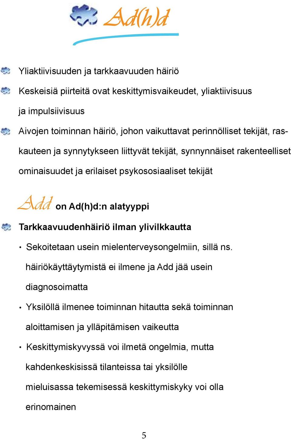 ylivilkkautta Sekoitetaan usein mielenterveysongelmiin, sillä ns häiriökäyttäytymistä ei ilmene ja Add jää usein diagnosoimatta Yksilöllä ilmenee toiminnan hitautta sekä toiminnan