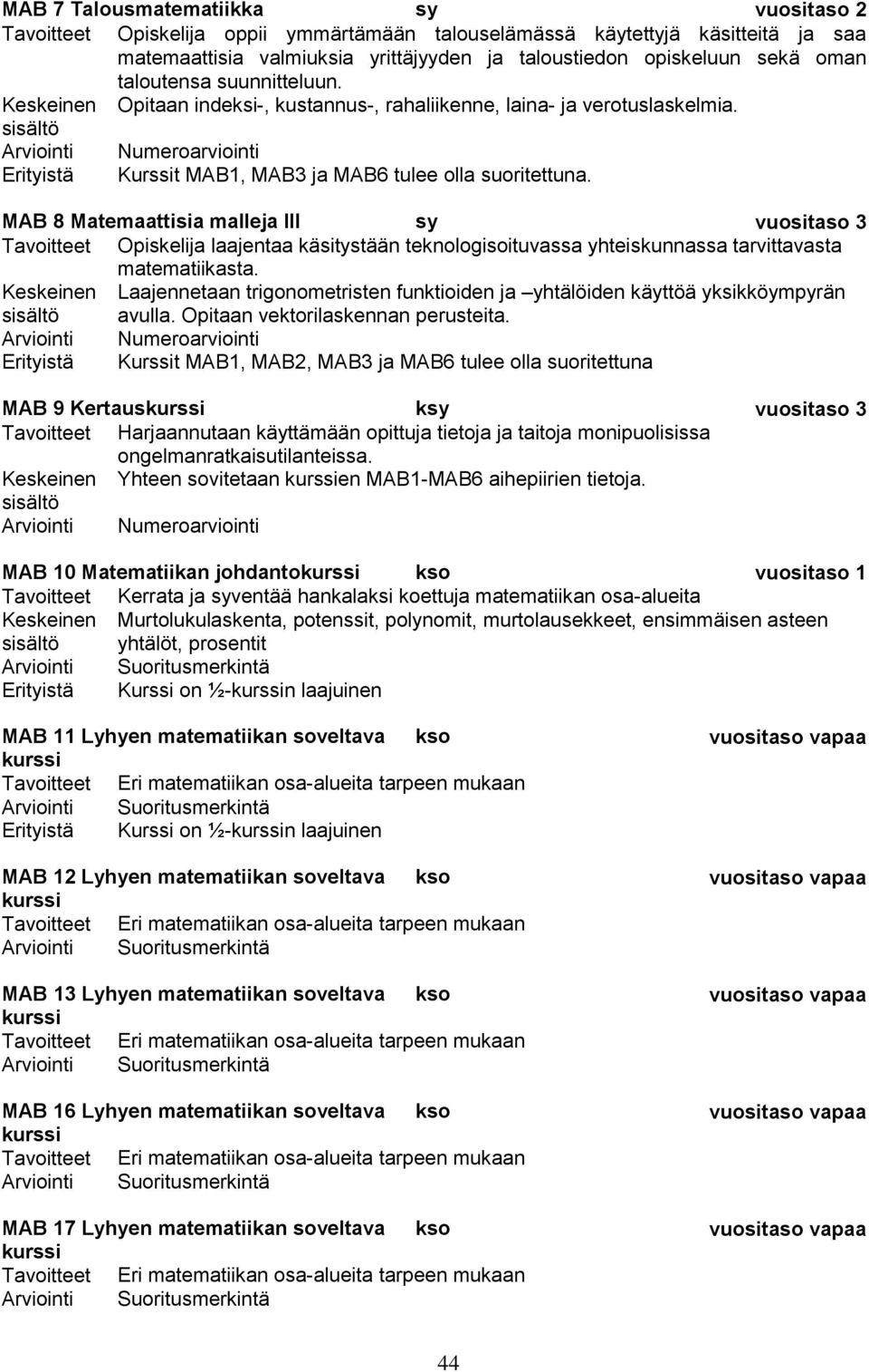 MAB 8 Matemaattisia malleja III sy vuositaso 3 Tavoitteet Opiskelija laajentaa käsitystään teknologisoituvassa yhteiskunnassa tarvittavasta matematiikasta.