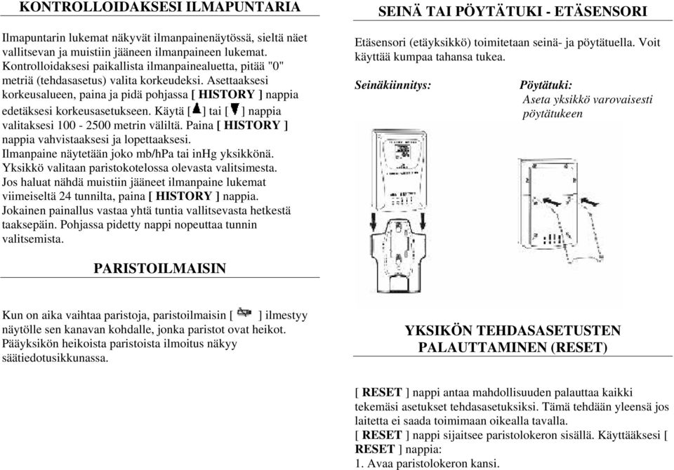 Käytä [ ] tai [ ] nappia valitaksesi 100-2500 metrin väliltä. Paina [ HISTORY ] nappia vahvistaaksesi ja lopettaaksesi. Ilmanpaine näytetään joko mb/hpa tai inhg yksikkönä.