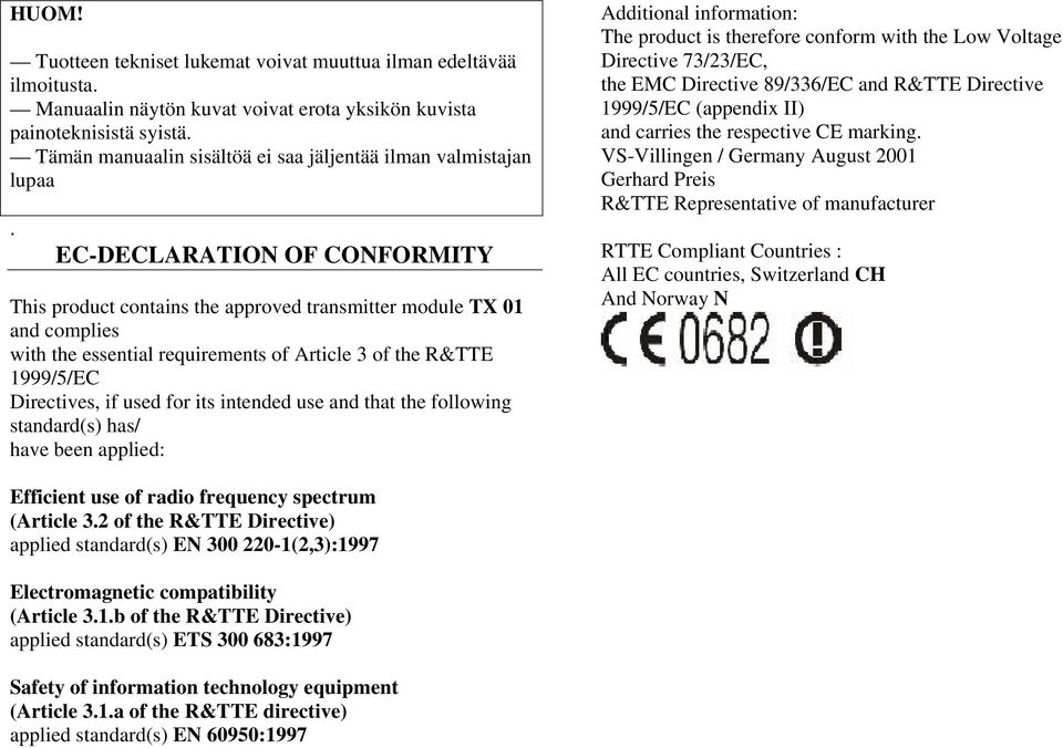 EC-DECLARATION OF CONFORMITY This product contains the approved transmitter module TX 01 and complies with the essential requirements of Article 3 of the R&TTE 1999/5/EC Directives, if used for its