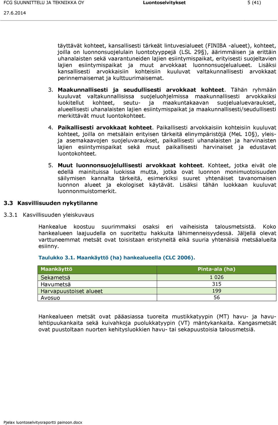 Lsäks kansallsest arvokkasn kohtesn kuuluvat valtakunnallsest arvokkaat pernnemasemat ja kulttuurmasemat. 3. Maakunnallsest ja seudullsest arvokkaat kohteet.