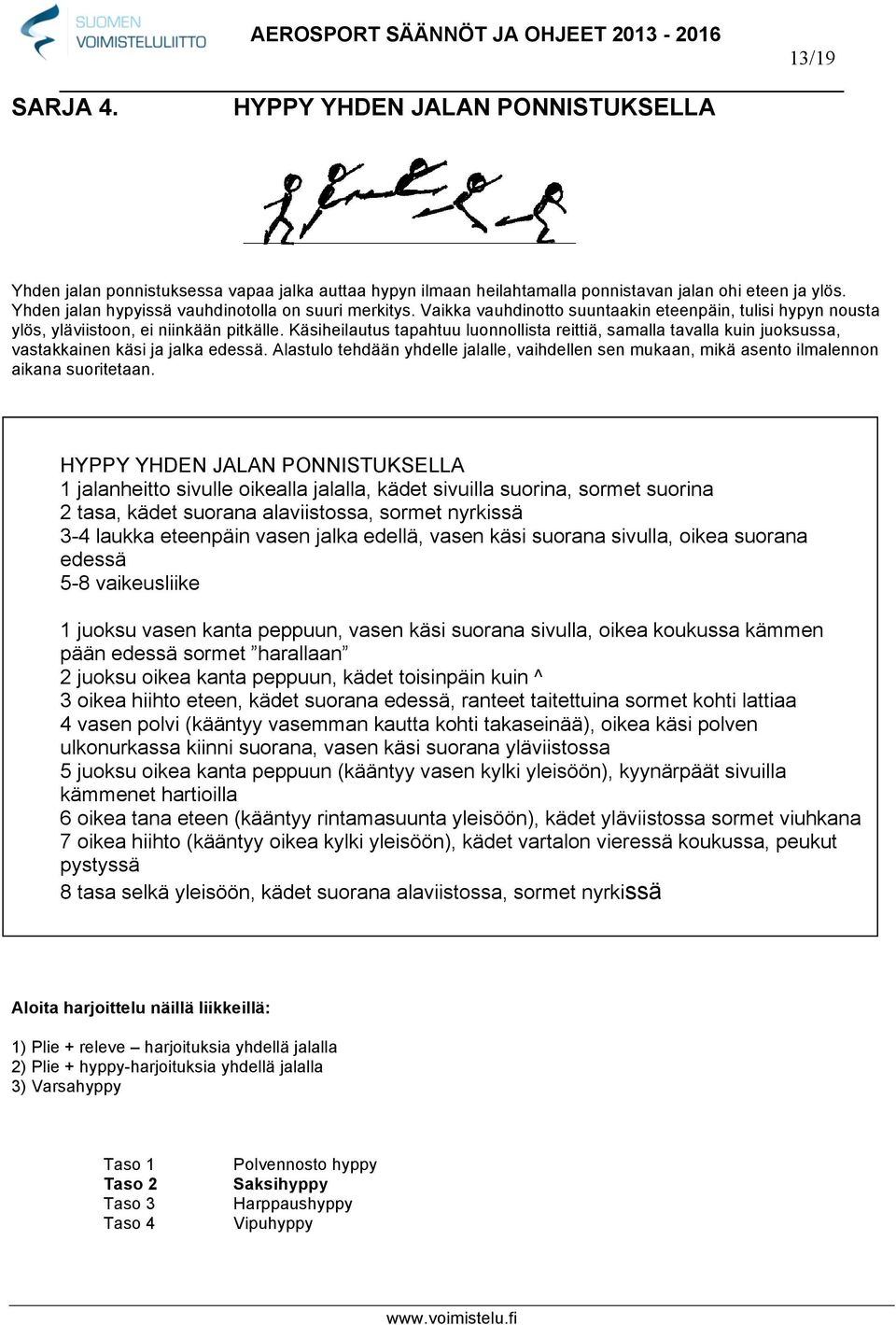 Käsiheilautus tapahtuu luonnollista reittiä, samalla tavalla kuin juoksussa, vastakkainen käsi ja jalka edessä.