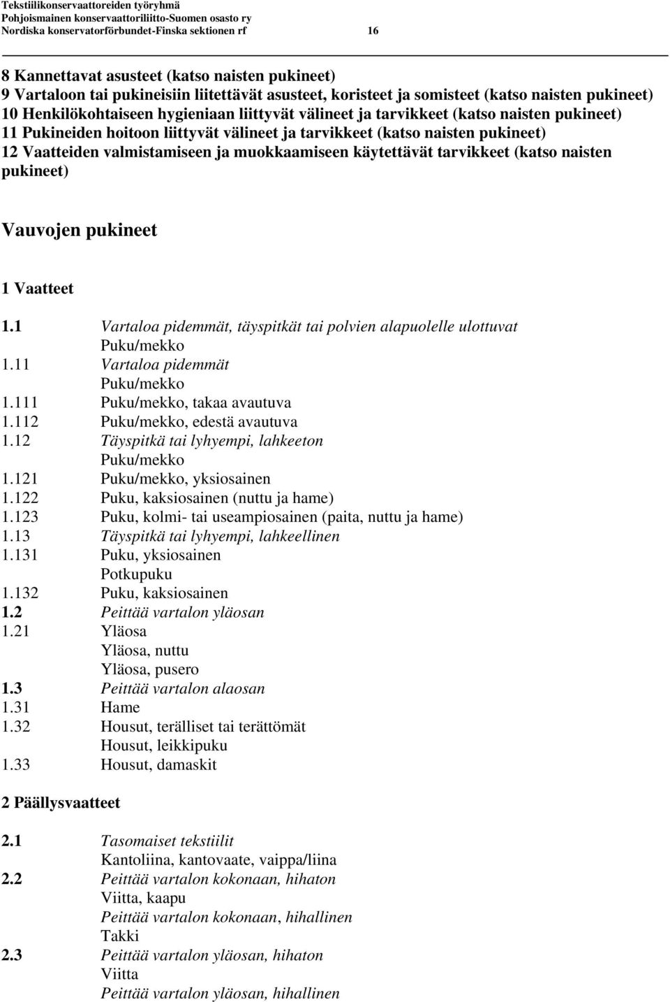 ja muokkaamiseen käytettävät tarvikkeet (katso naisten pukineet) Vauvojen pukineet 1 Vaatteet 1.1 Vartaloa pidemmät, täyspitkät tai polvien alapuolelle ulottuvat Puku/mekko 1.