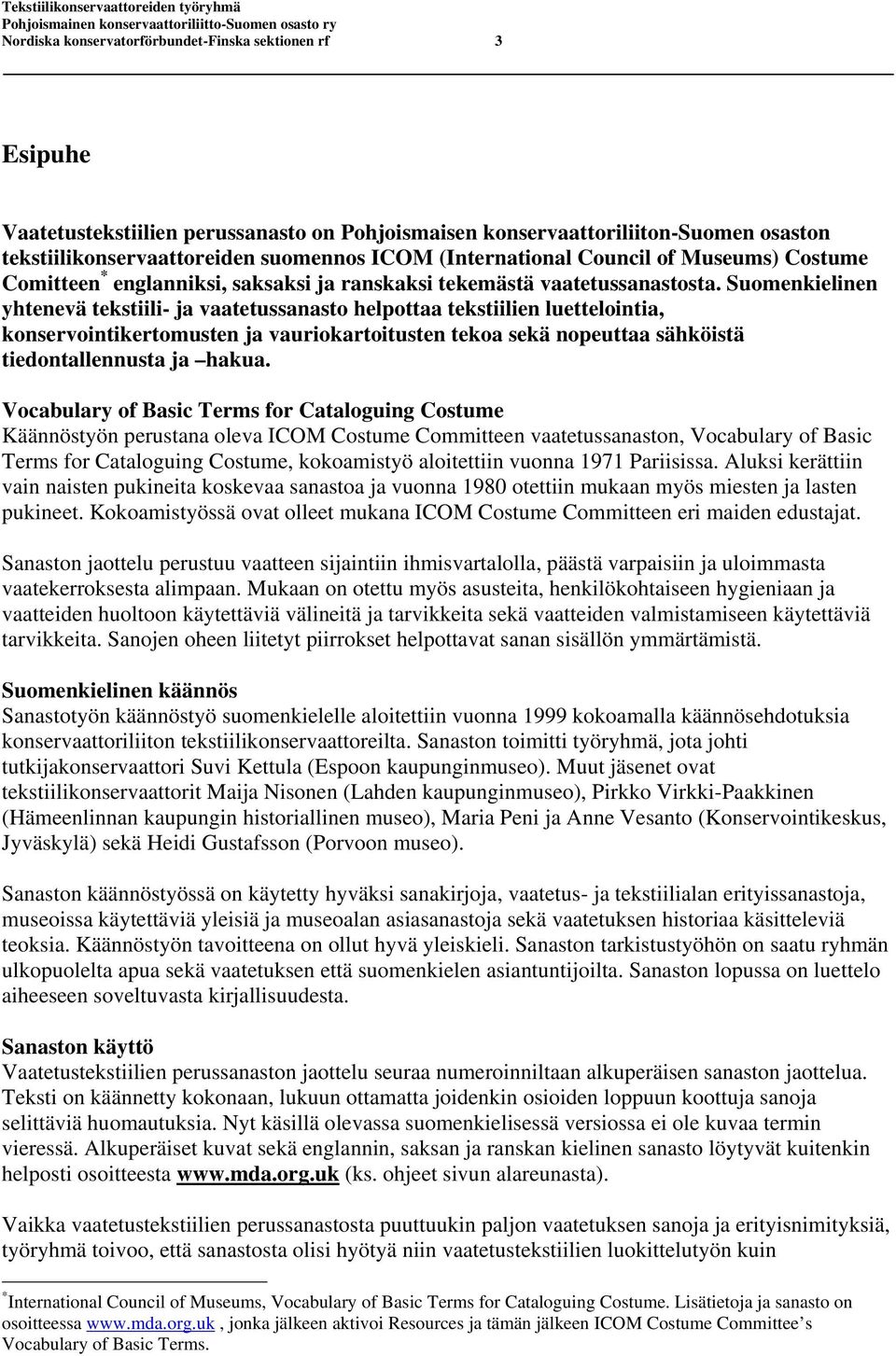 Suomenkielinen yhtenevä tekstiili- ja vaatetussanasto helpottaa tekstiilien luettelointia, konservointikertomusten ja vauriokartoitusten tekoa sekä nopeuttaa sähköistä tiedontallennusta ja hakua.