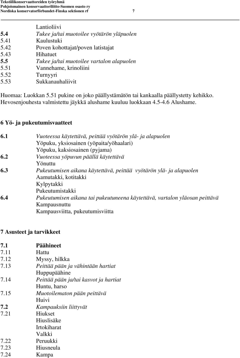 Hevosenjouhesta valmistettu jäykkä alushame kuuluu luokkaan 4.5-4.6 Alushame. 6 Yö- ja pukeutumisvaatteet 6.