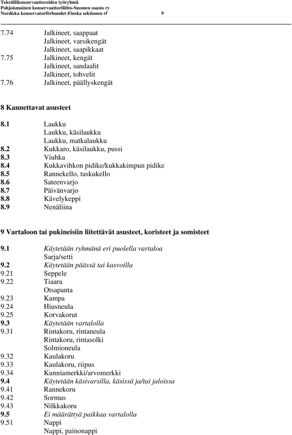 5 Rannekello, taskukello 8.6 Sateenvarjo 8.7 Päivänvarjo 8.8 Kävelykeppi 8.9 Nenäliina 9 Vartaloon tai pukineisiin liitettävät asusteet, koristeet ja somisteet 9.