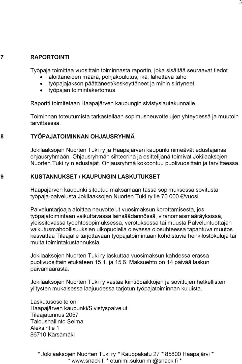 Toiminnan toteutumista tarkastellaan sopimusneuvottelujen yhteydessä ja muutoin tarvittaessa. 8 TYÖPAJATOIMINNAN OHJAUSRYHMÄ ja nimeävät edustajansa ohjausryhmään.