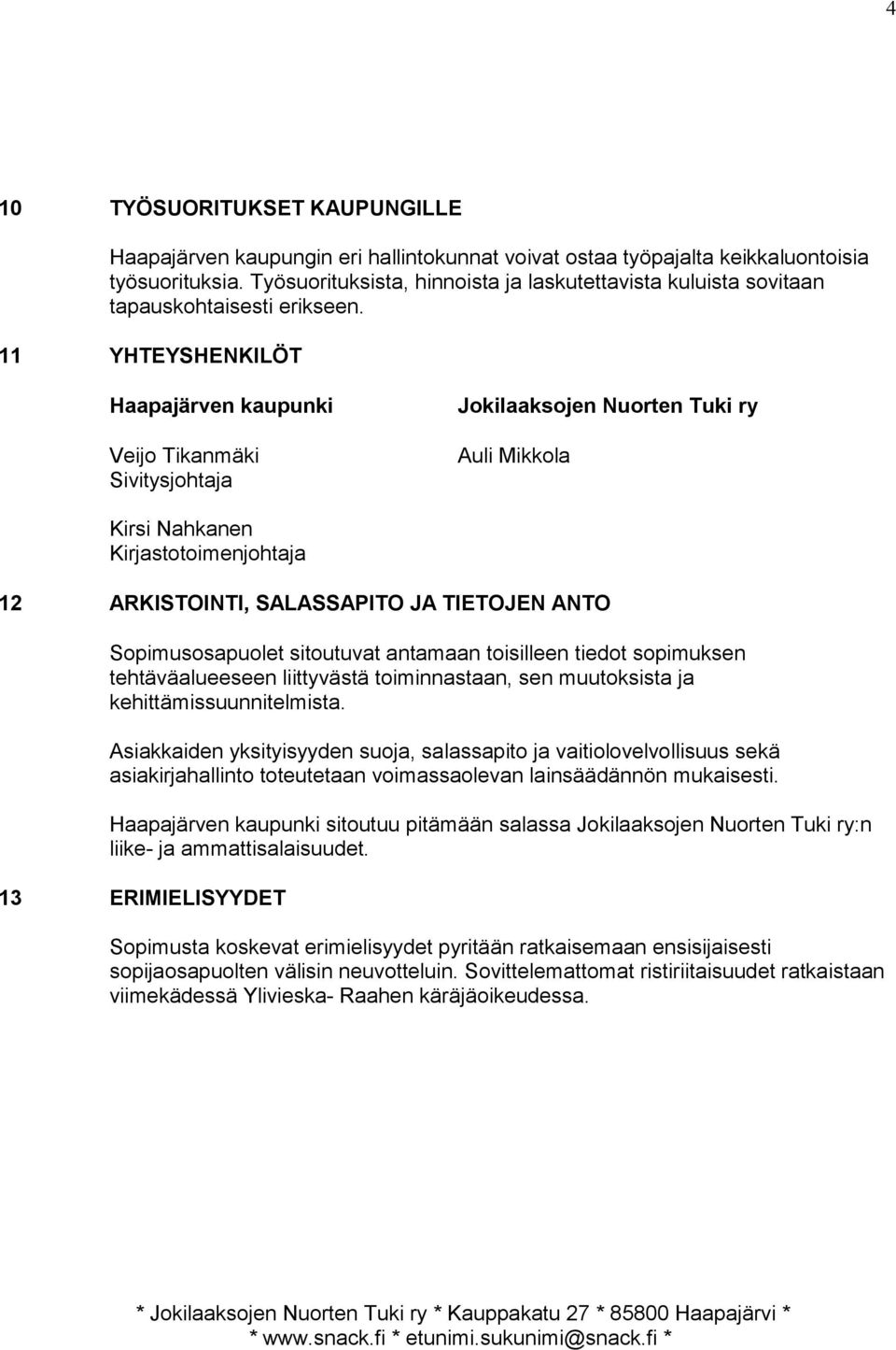 11 YHTEYSHENKILÖT Veijo Tikanmäki Sivitysjohtaja Auli Mikkola Kirsi Nahkanen Kirjastotoimenjohtaja 12 ARKISTOINTI, SALASSAPITO JA TIETOJEN ANTO Sopimusosapuolet sitoutuvat antamaan toisilleen tiedot