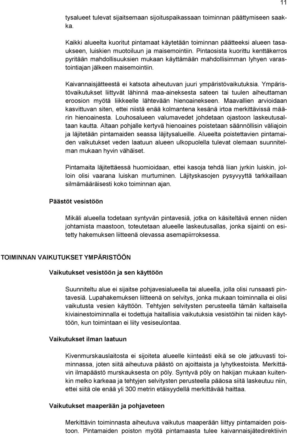 Pintaosista kuorittu kenttäkerros pyritään mahdollisuuksien mukaan käyttämään mahdollisimman lyhyen varastointiajan jälkeen maisemointiin.