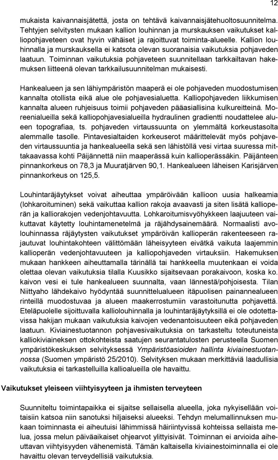 Kallion louhinnalla ja murskauksella ei katsota olevan suoranaisia vaikutuksia pohjaveden laatuun.