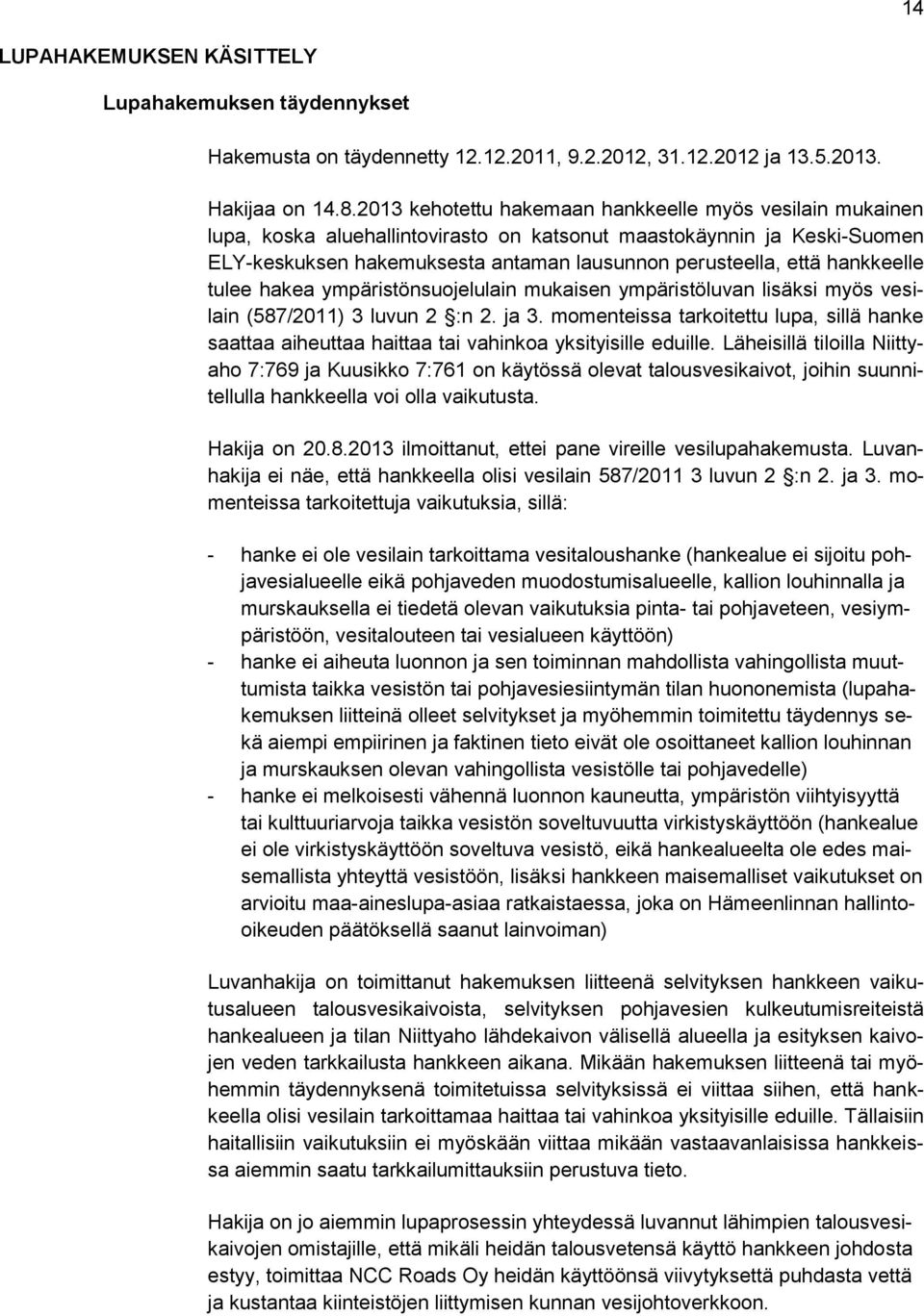 hankkeelle tulee hakea ympäristönsuojelulain mukaisen ympäristöluvan lisäksi myös vesilain (587/2011) 3 luvun 2 :n 2. ja 3.