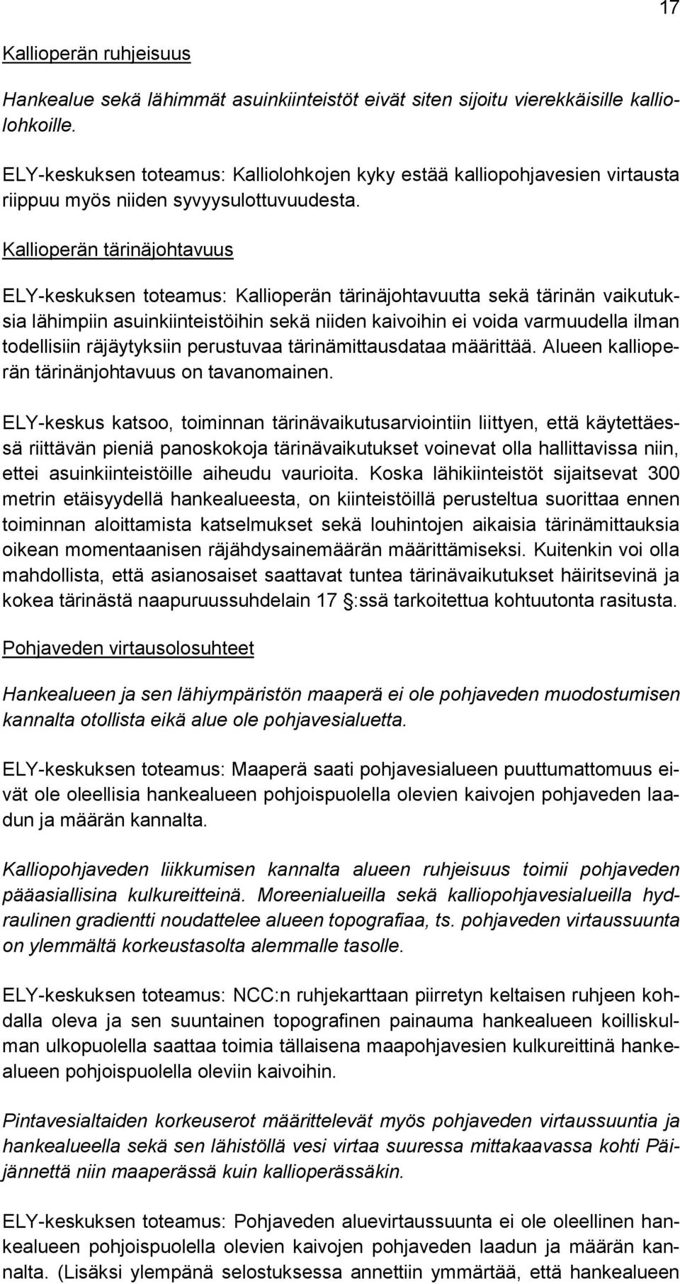 Kallioperän tärinäjohtavuus ELY-keskuksen toteamus: Kallioperän tärinäjohtavuutta sekä tärinän vaikutuksia lähimpiin asuinkiinteistöihin sekä niiden kaivoihin ei voida varmuudella ilman todellisiin